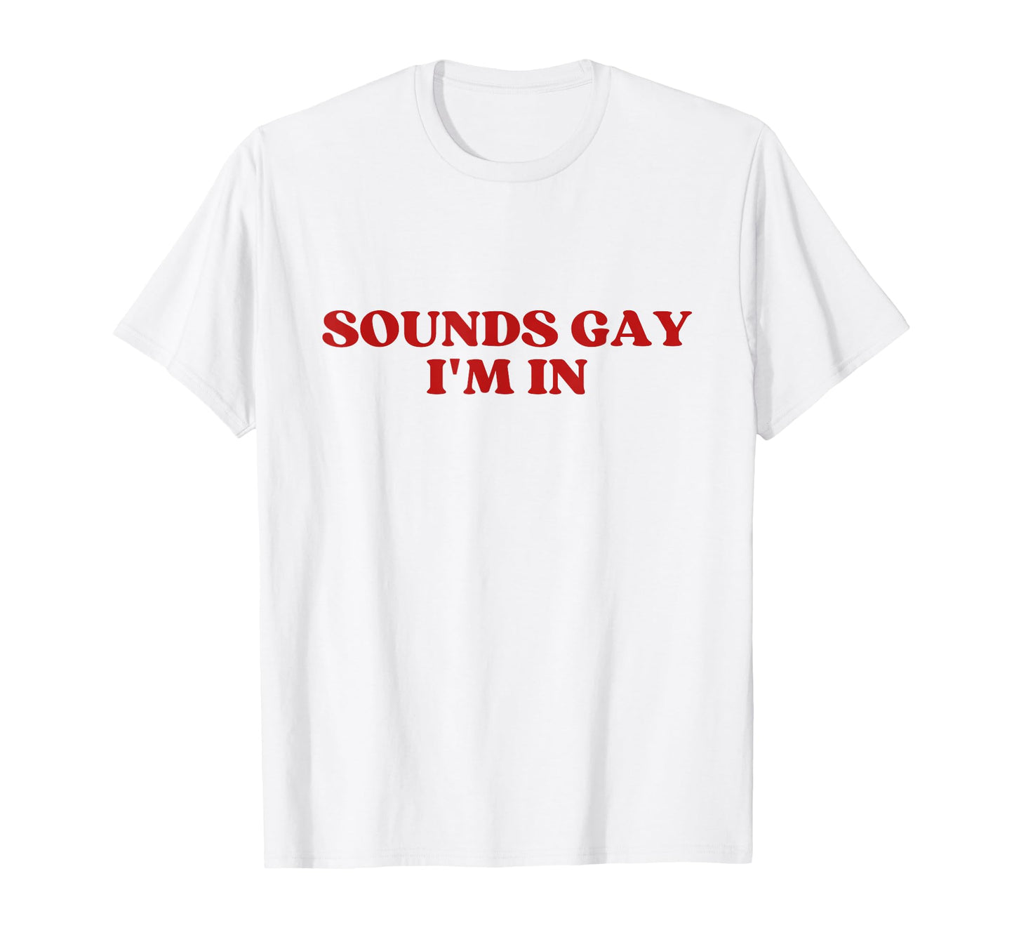 Sounds Gay Im Y2K Aesthetic T-Shirt - Casual Everyday Wear for Adults - T-Shirt, Sweatshirt, Hoodie