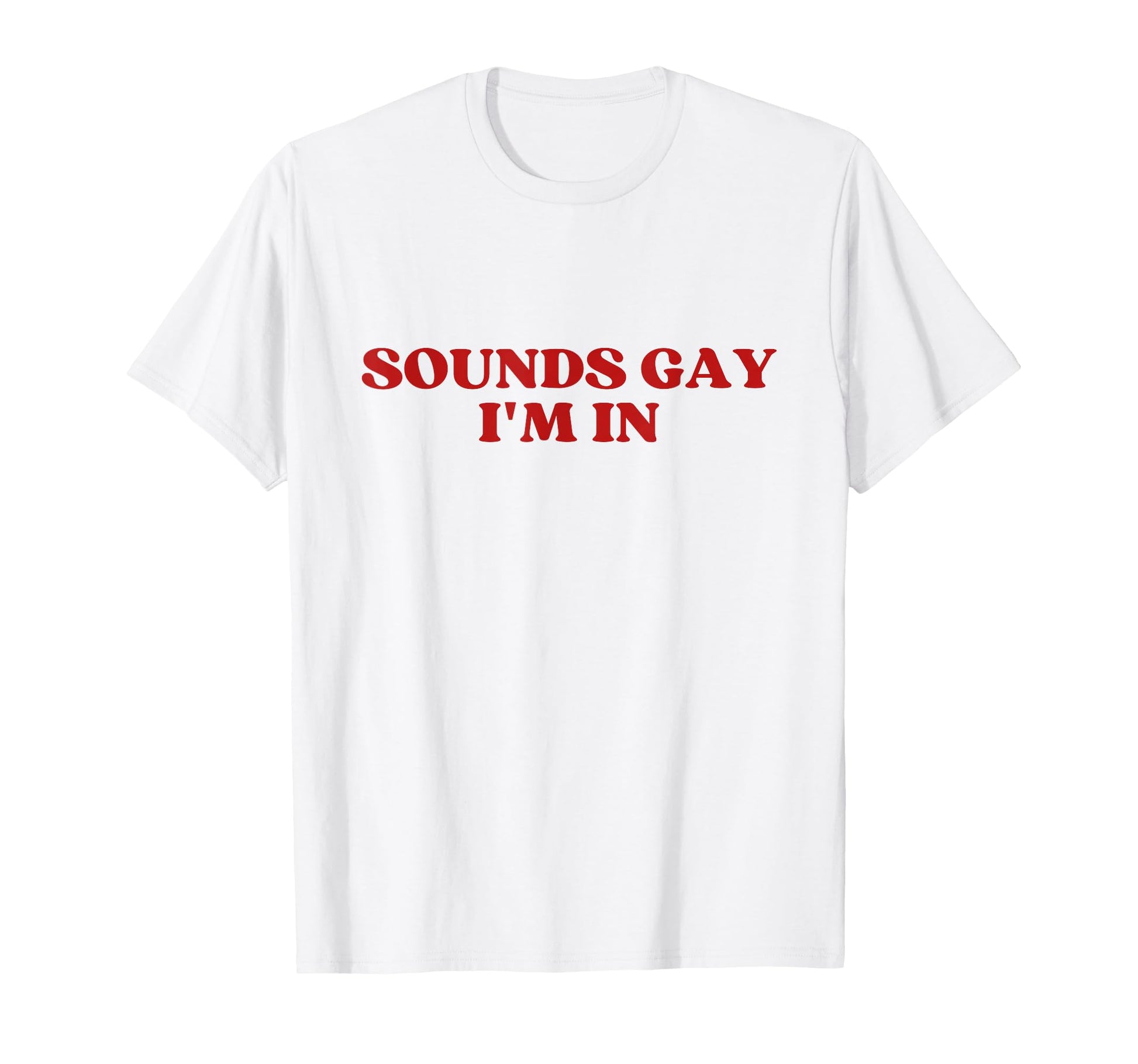 Sounds Gay Im Y2K Aesthetic T-Shirt - Casual Everyday Wear for Adults - T-Shirt, Sweatshirt, Hoodie