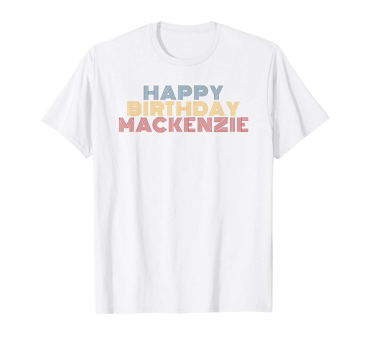 Happy Birthday Mackenzie Personalized T-Shirt - Streetwear Style Unisex - T-Shirt, Sweatshirt, Hoodie