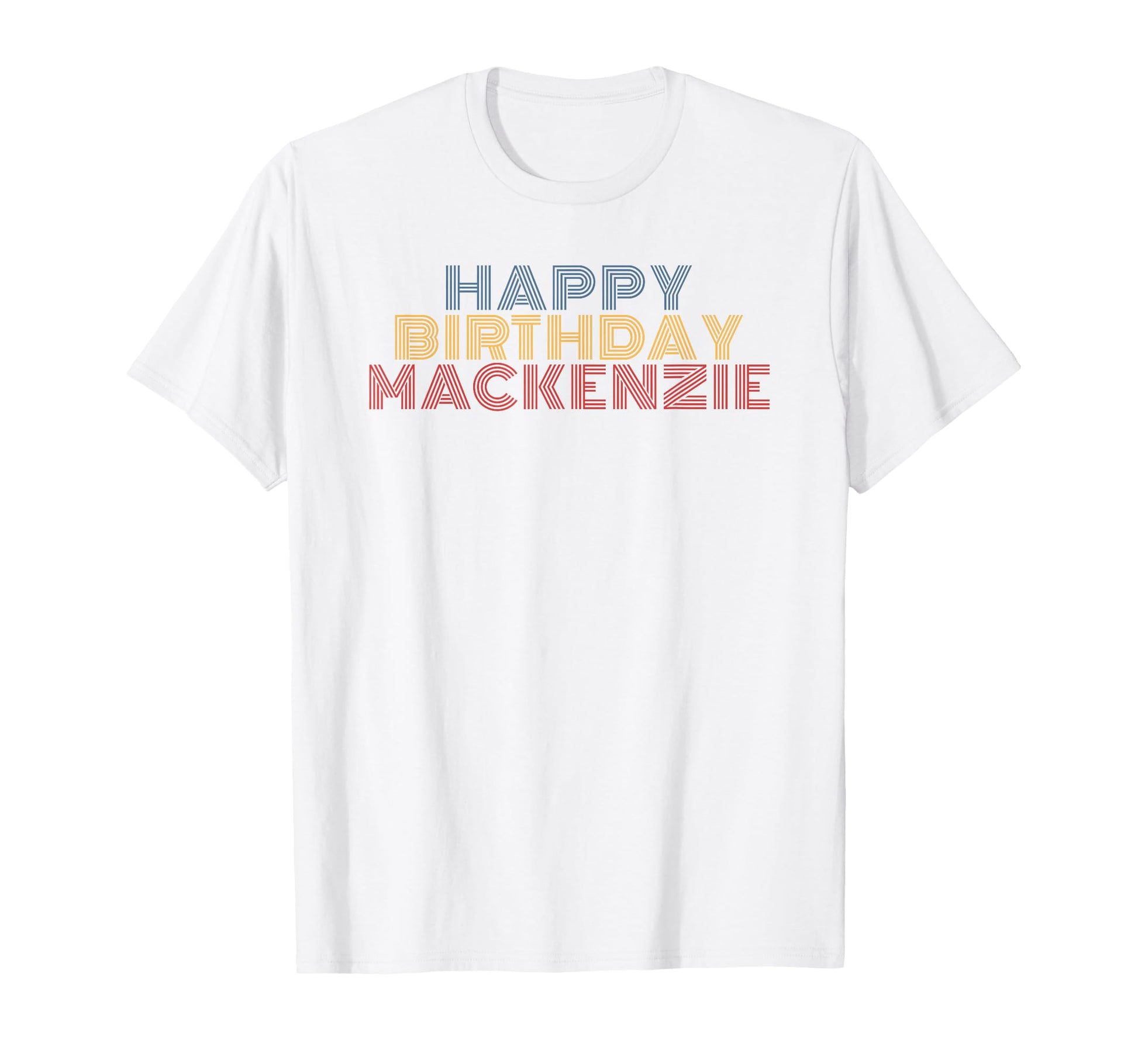 Happy Birthday Mackenzie Personalized T-Shirt - Streetwear Style Unisex - T-Shirt, Sweatshirt, Hoodie