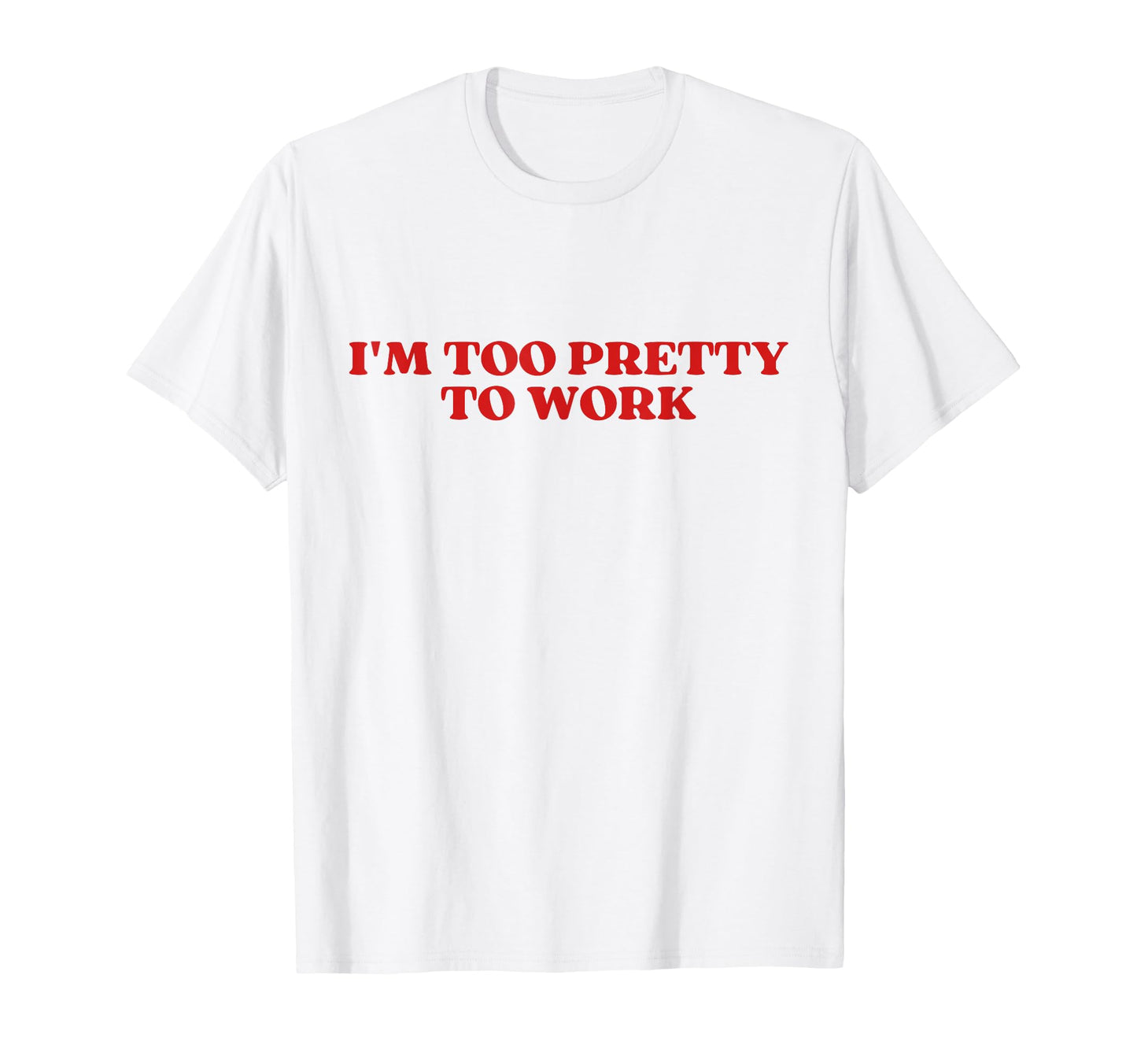 Im Too Pretty To Work Funny Sarcastic T-Shirt - Streetwear Style Unisex - T-Shirt, Sweatshirt, Hoodie