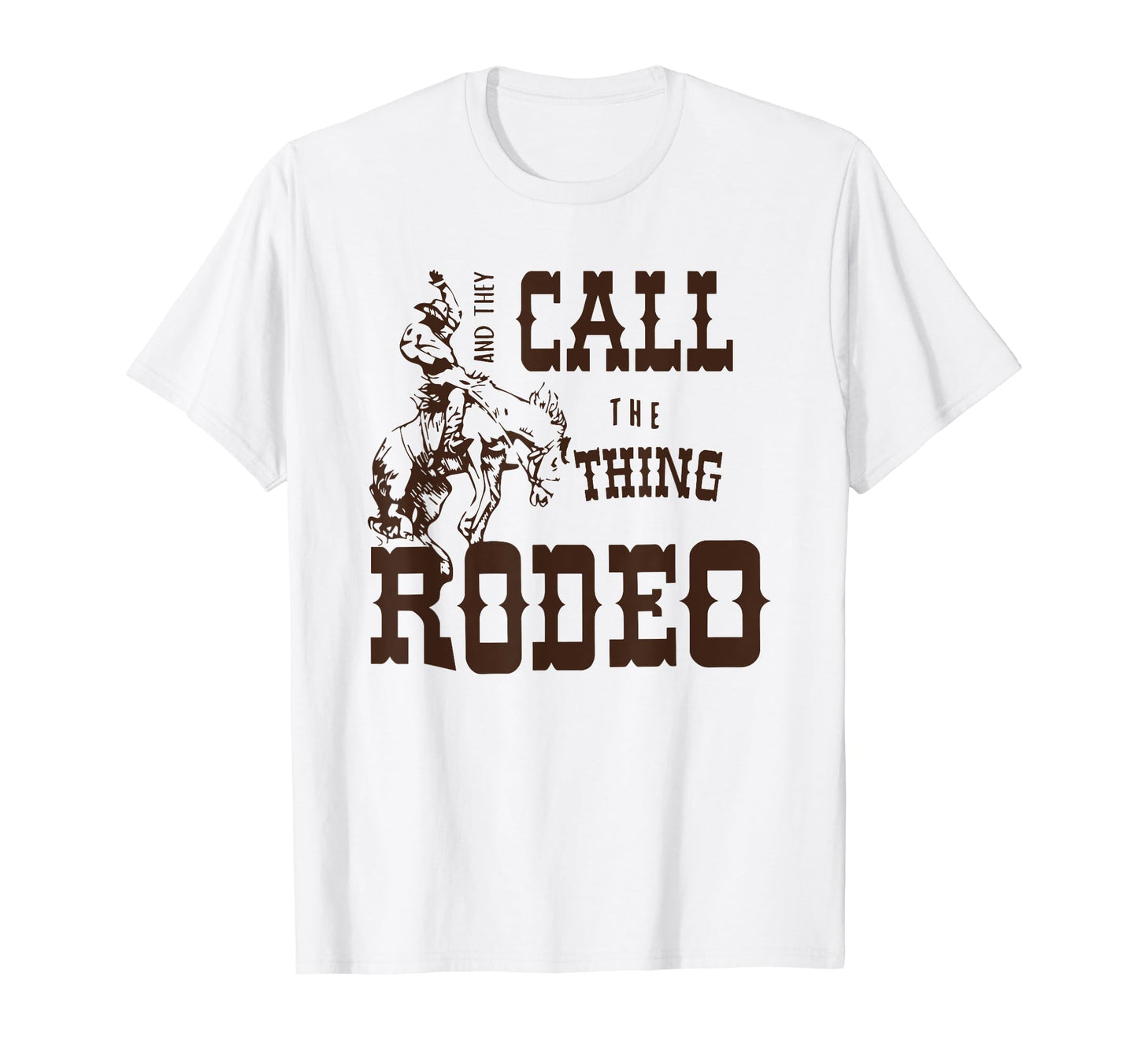 And They Call Thing Rodeo Rodeo Western T-Shirt - Custom Art Print Unisex - T-Shirt, Sweatshirt, Hoodie