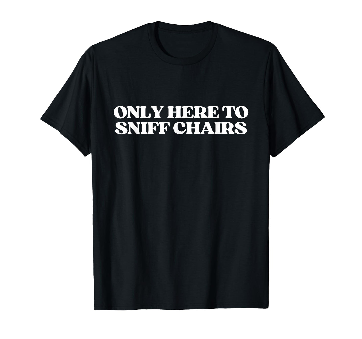 Only Here To Sniff Chairs Y2K T-Shirt - Minimalist Print Men Women - T-Shirt, Sweatshirt, Hoodie