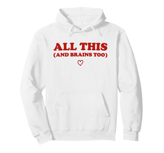 All This And Brains Too Funny Hoodie - Custom Art Print for Adults - T-Shirt, Sweatshirt, Hoodie