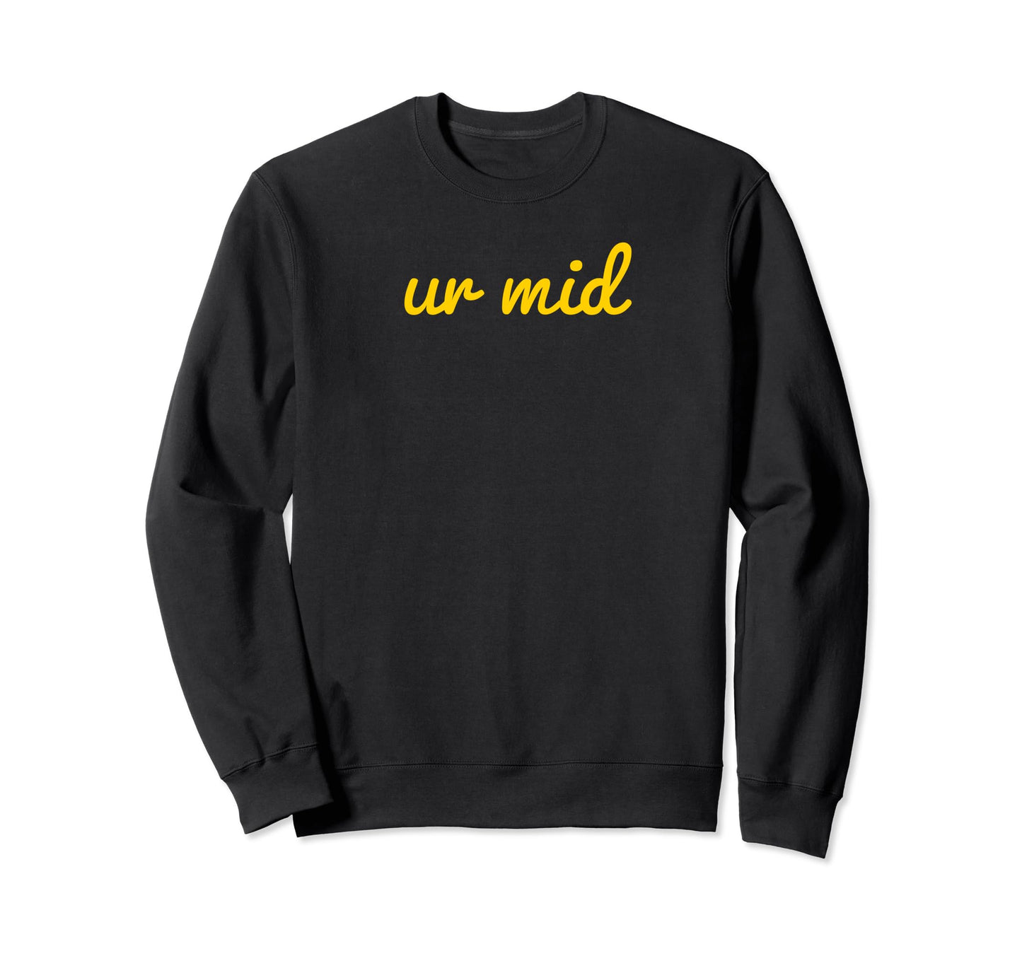 Ur Mid Y2K Aesthetic Funny Gag Gift Sweatshirt - Minimalist Print Men Women - T-Shirt, Sweatshirt, Hoodie