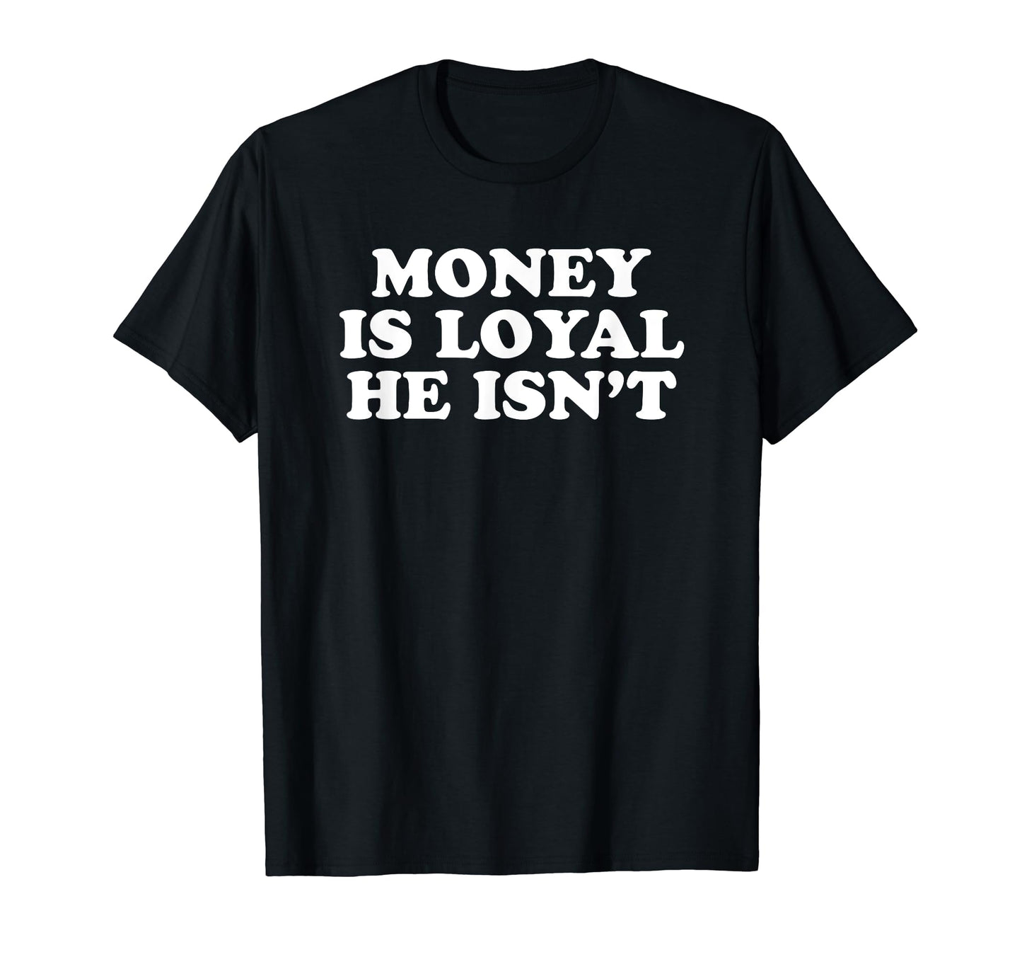 Money Is Loyal He Isnt Funny Y2K Aesthetic T-Shirt - Trendy Graphic Unisex - T-Shirt, Sweatshirt, Hoodie
