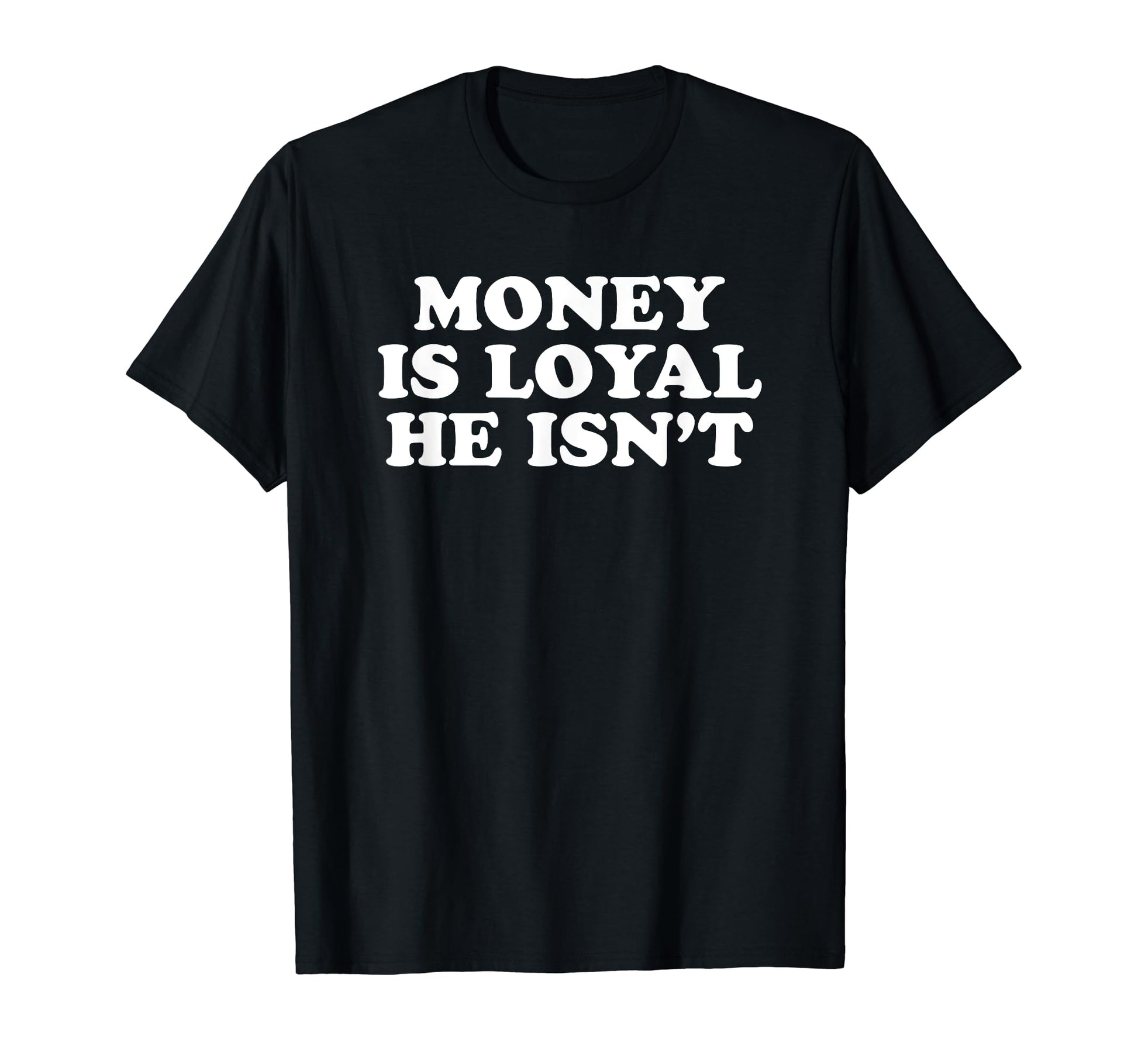 Money Is Loyal He Isnt Funny Y2K Aesthetic T-Shirt - Trendy Graphic Unisex - T-Shirt, Sweatshirt, Hoodie