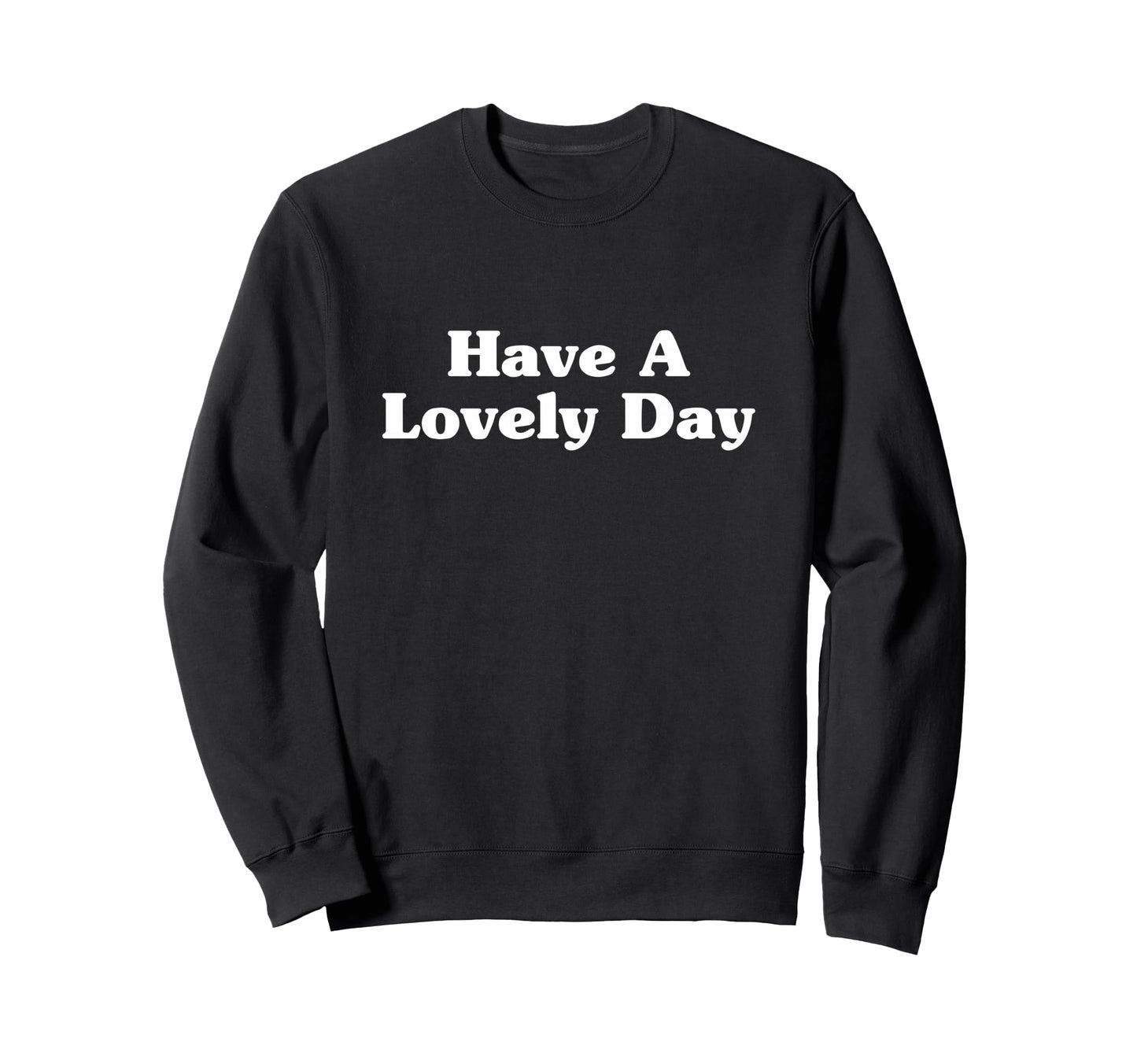 Have Lovely Day Positive Typography Sweatshirt - Streetwear Style Men Women - T-Shirt, Sweatshirt, Hoodie