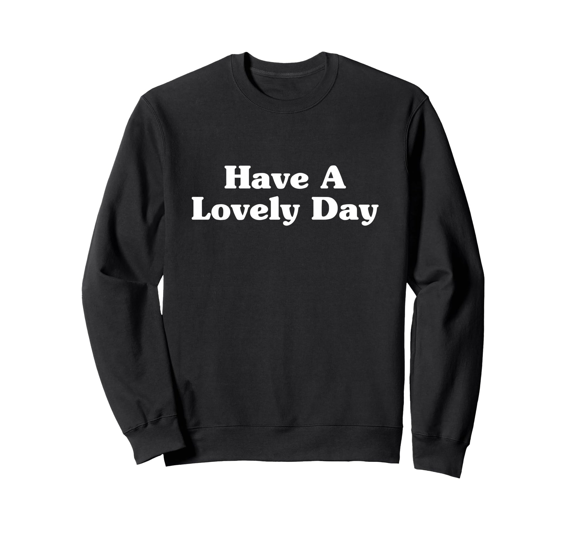 Have Lovely Day Positive Typography Sweatshirt - Streetwear Style Men Women - T-Shirt, Sweatshirt, Hoodie