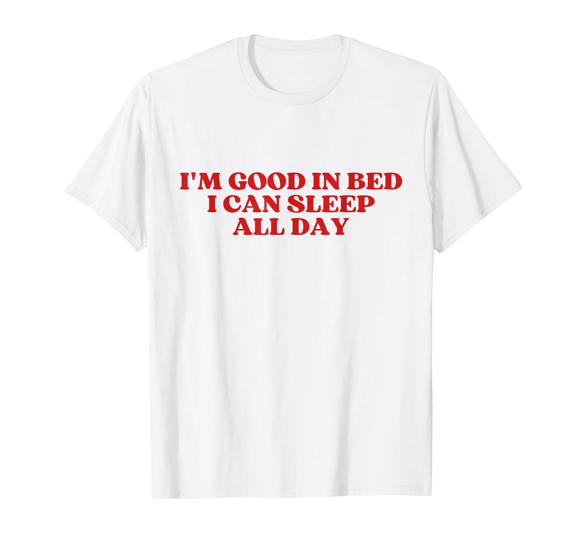Im Good Bed I Can Sleep All Day T-Shirt - Casual Everyday Wear for Adults - T-Shirt, Sweatshirt, Hoodie