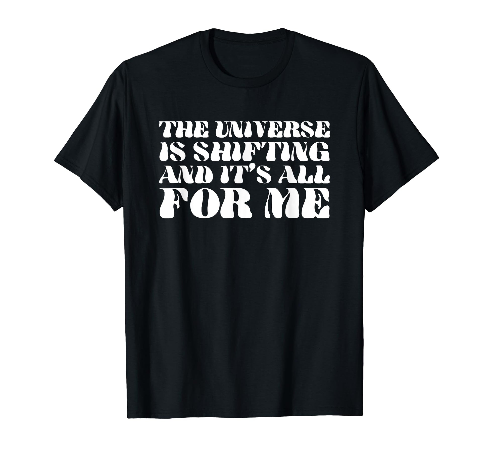Universe Is Shifting And Its All Me T-Shirt - Fun Novelty Design Unisex - T-Shirt, Sweatshirt, Hoodie