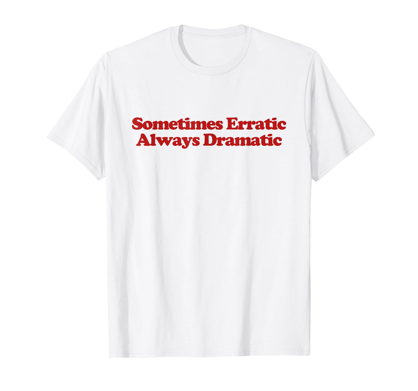 Sometimes Erratic Always Dramatic Y2K T-Shirt - Aesthetic Graphic Unisex - T-Shirt, Sweatshirt, Hoodie
