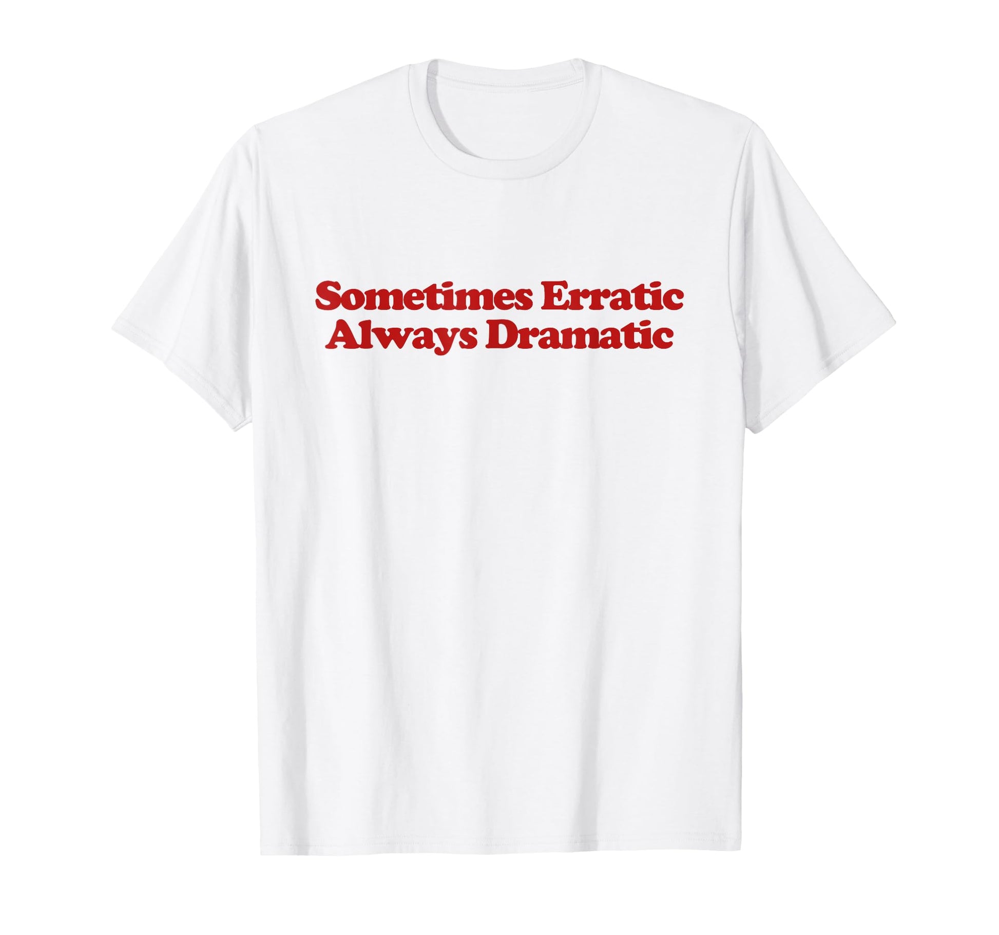 Sometimes Erratic Always Dramatic Y2K T-Shirt - Aesthetic Graphic Unisex - T-Shirt, Sweatshirt, Hoodie