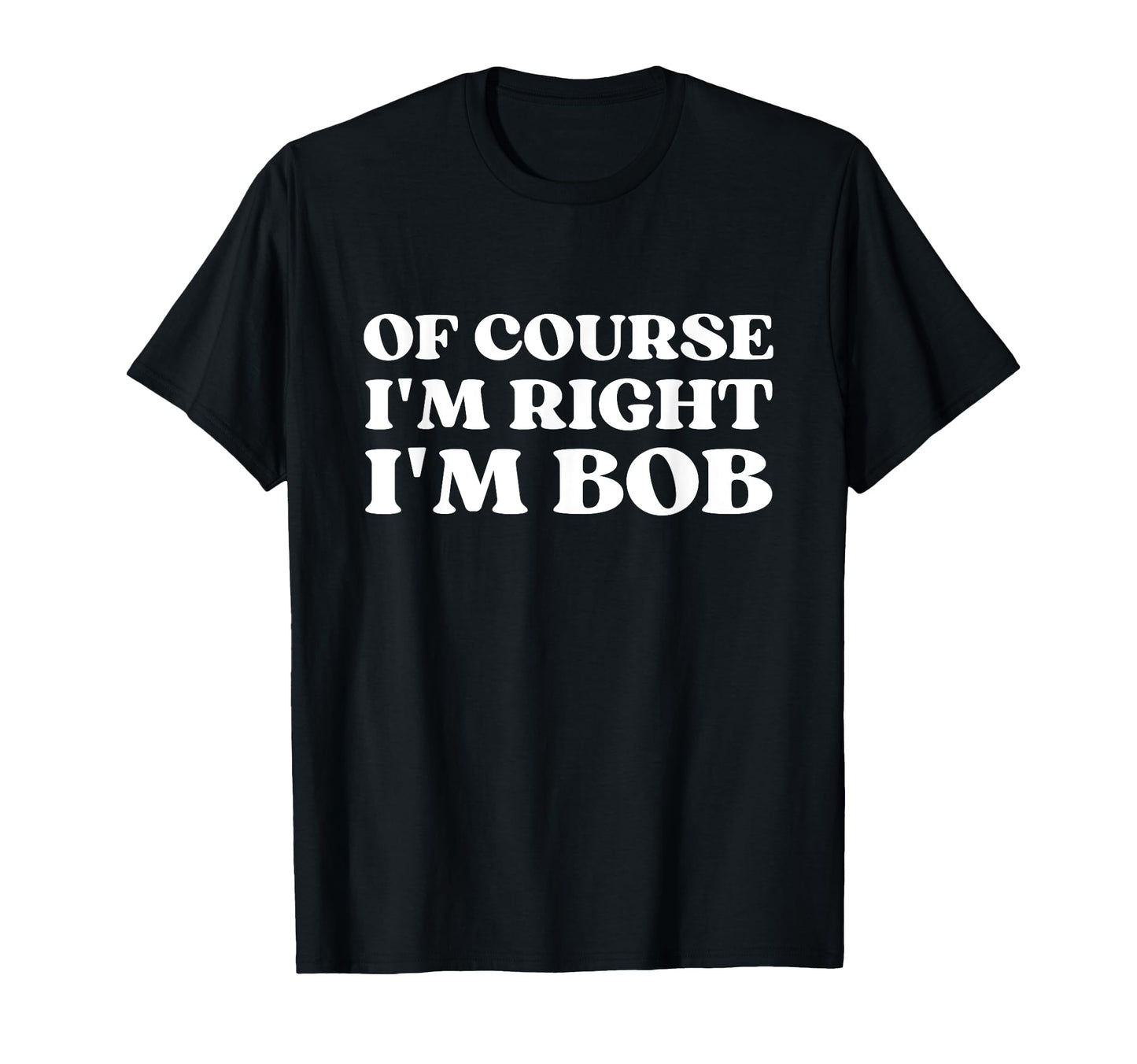 Course Im Right Im Bob Y2K Aesthetic T-Shirt - Fun Novelty Design Men Women - T-Shirt, Sweatshirt, Hoodie