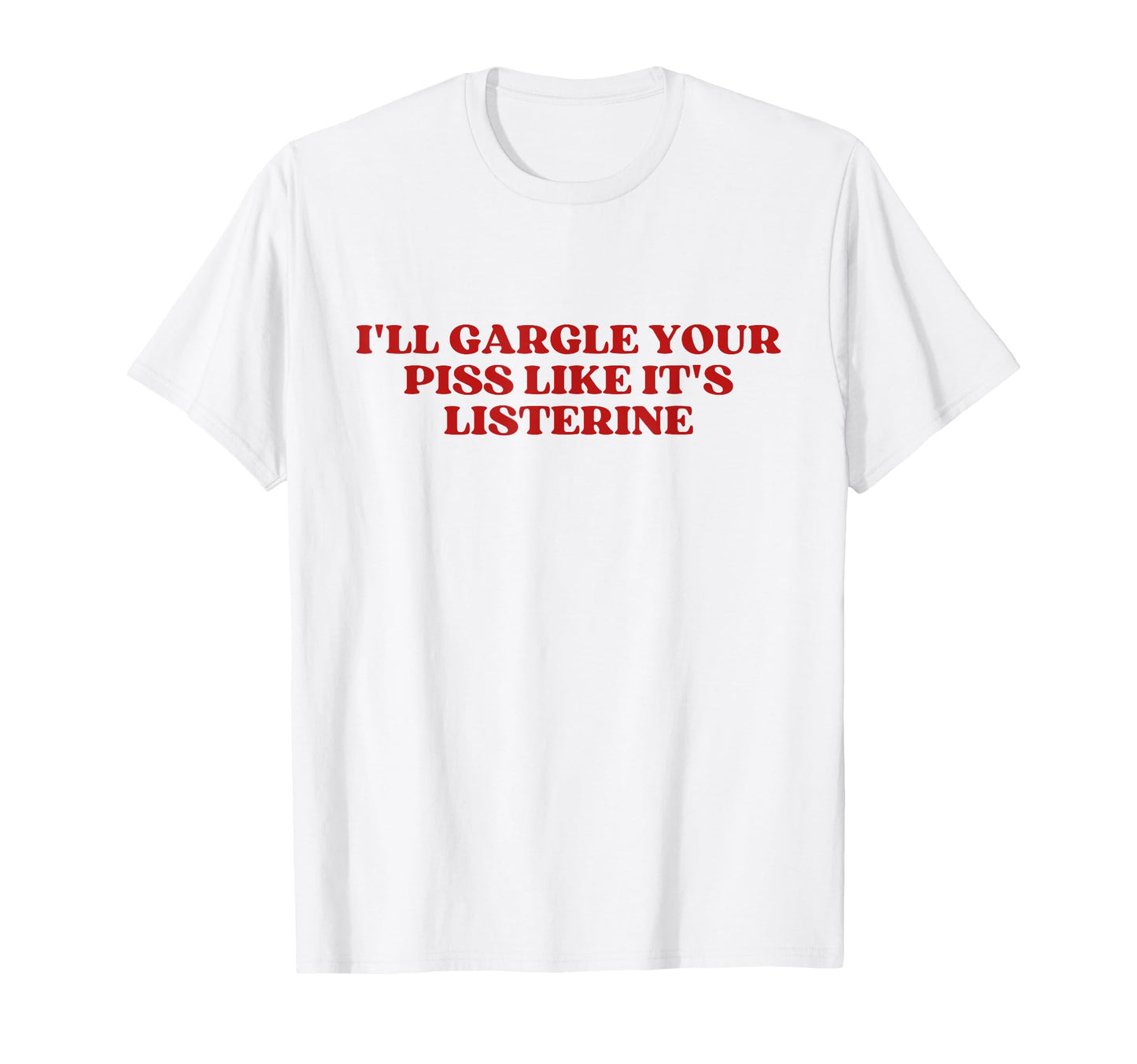 Ill Gargle Your Piss Like Its T-Shirt - Minimalist Print for Adults - T-Shirt, Sweatshirt, Hoodie