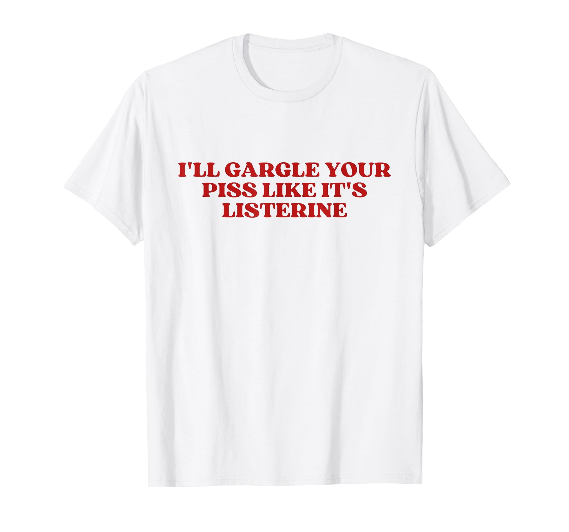 Ill Gargle Your Piss Like Its T-Shirt - Minimalist Print for Adults - T-Shirt, Sweatshirt, Hoodie