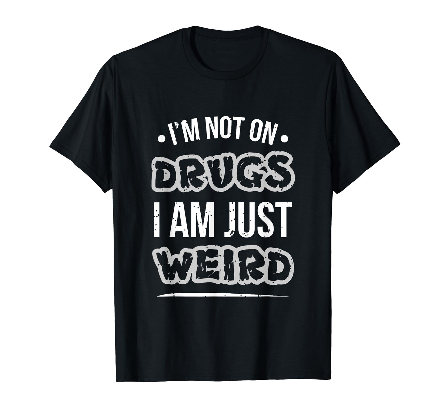 Im Not Drugs I Am Just Weird T-Shirt - Casual Everyday Wear for Adults - T-Shirt, Sweatshirt, Hoodie