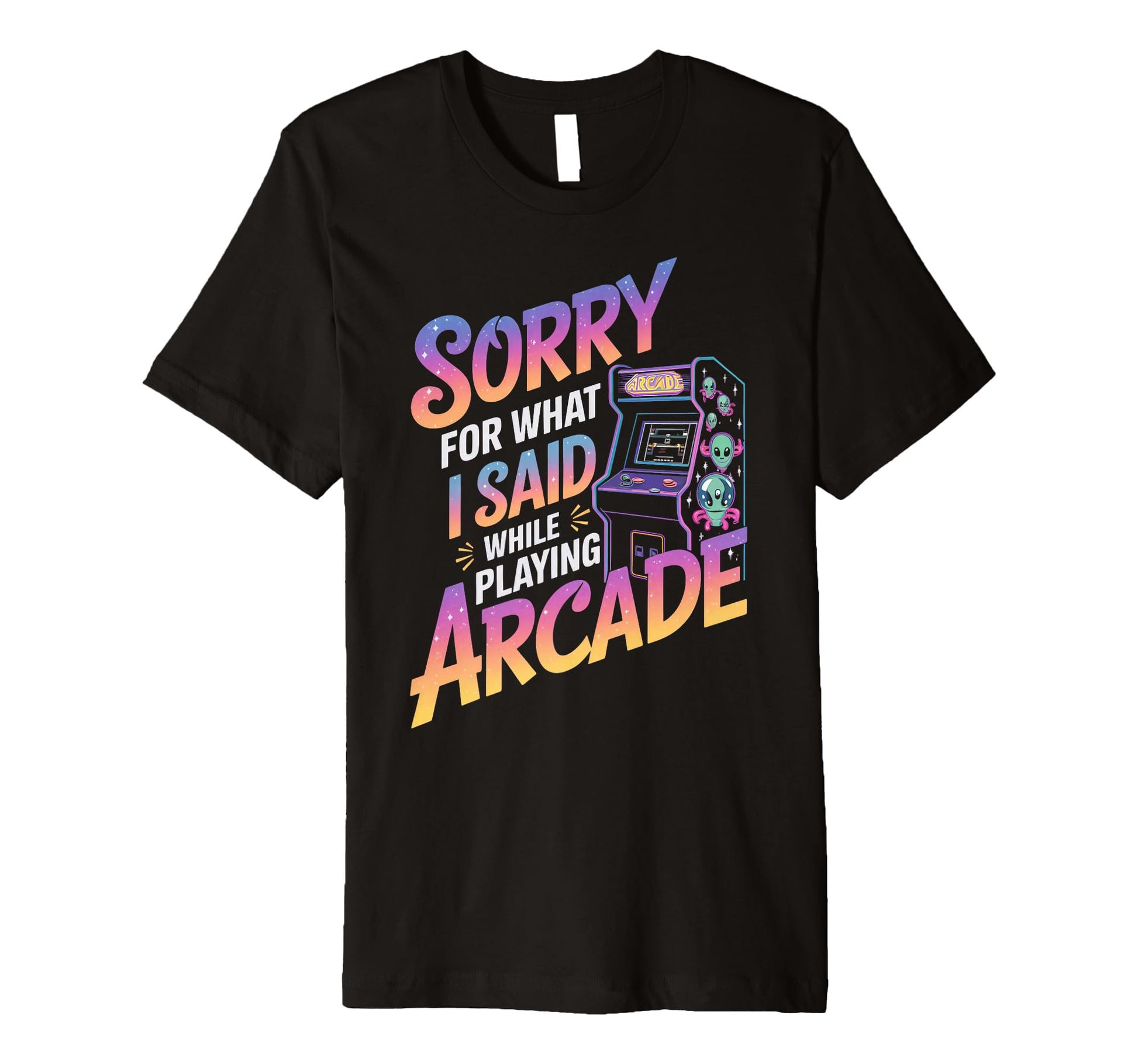 Sorry What I Said Arcade Gamer Gaming T-Shirt - Streetwear Style Men Women - T-Shirt, Sweatshirt, Hoodie