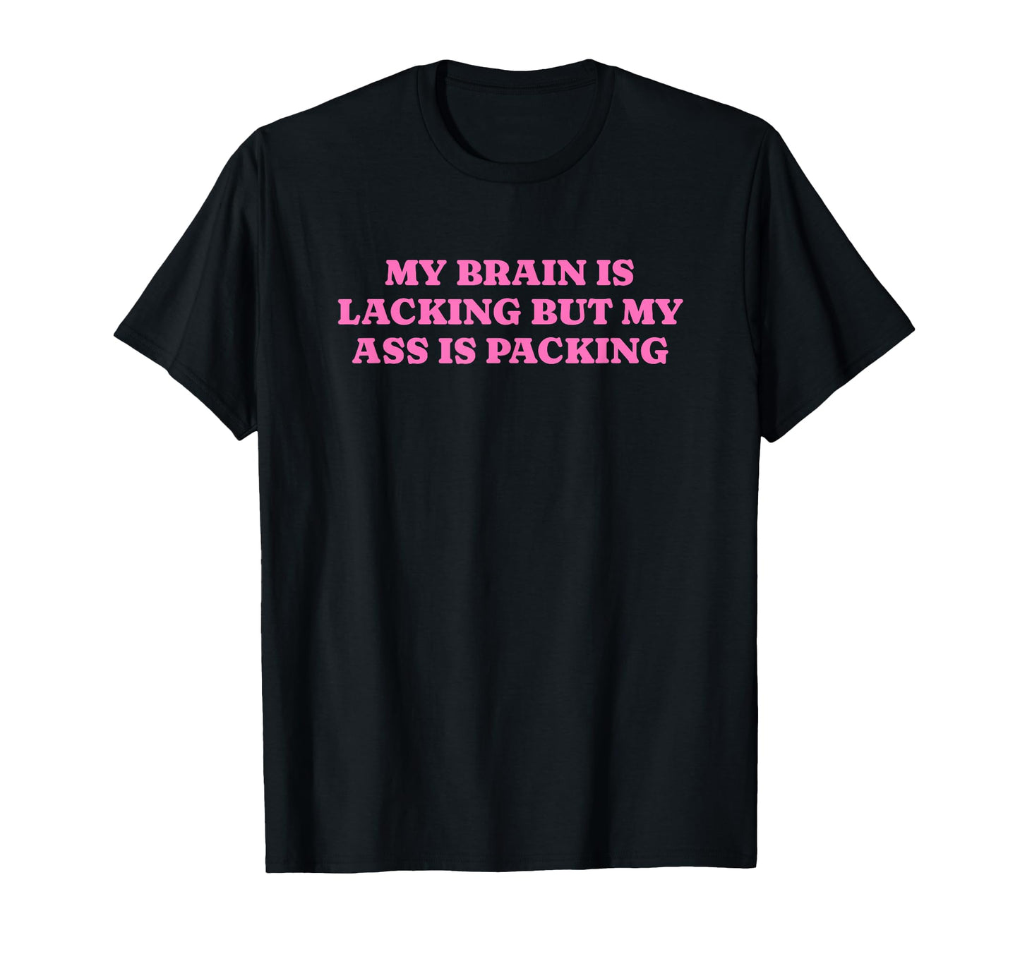 My Brain Is Lacking But My Ass Is T-Shirt - Trendy Graphic for Adults - T-Shirt, Sweatshirt, Hoodie