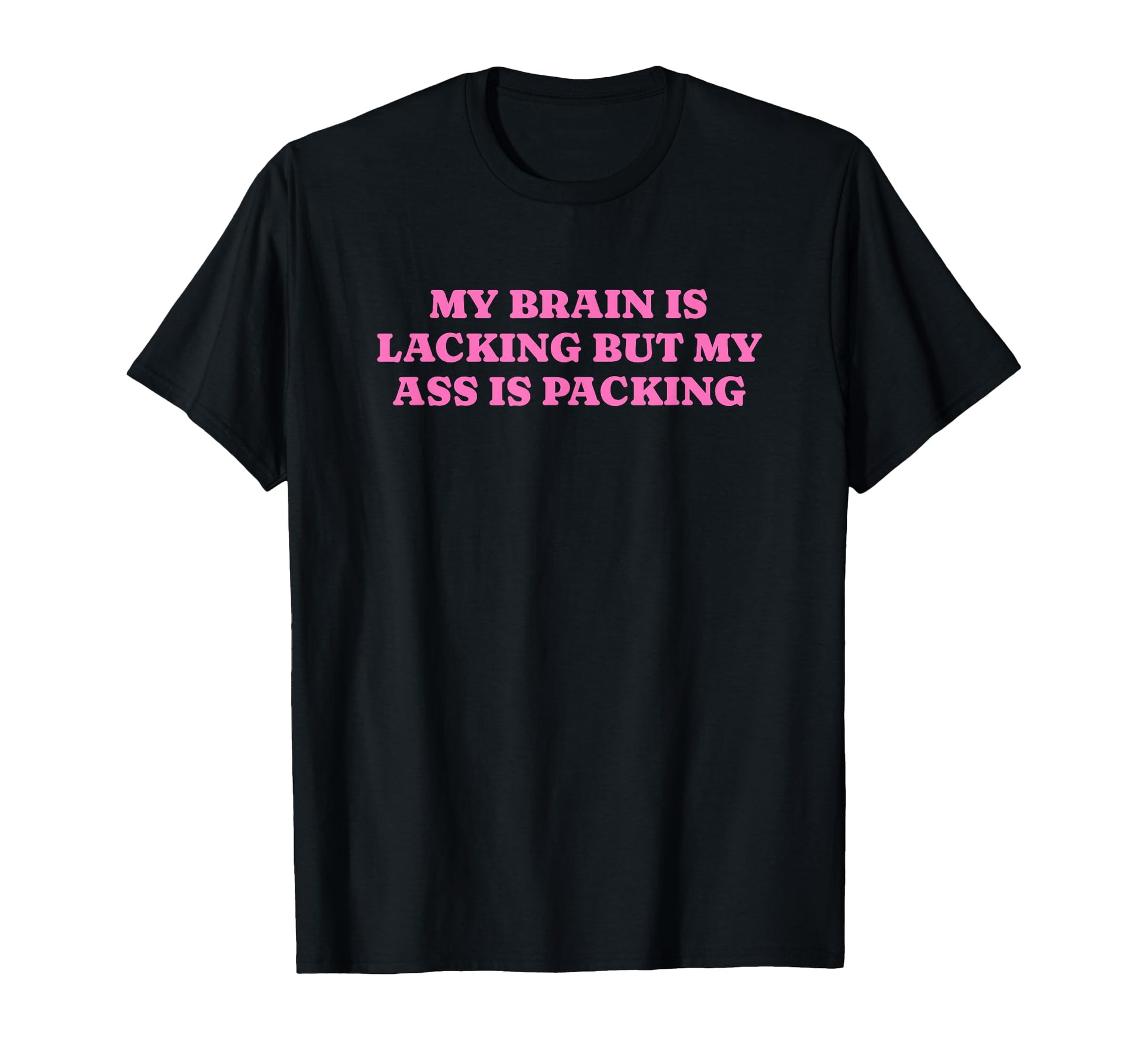 My Brain Is Lacking But My Ass Is T-Shirt - Trendy Graphic for Adults - T-Shirt, Sweatshirt, Hoodie