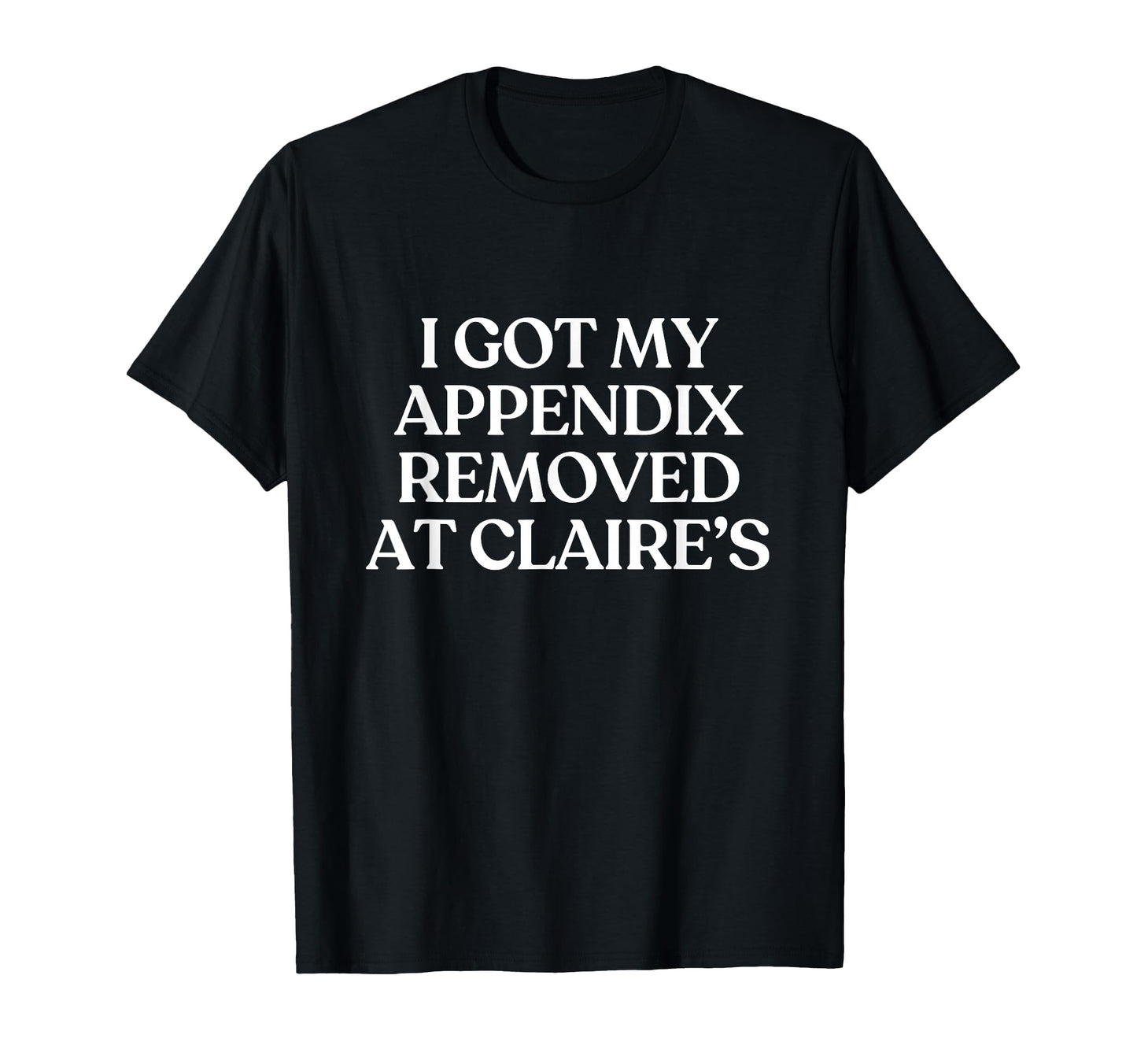 I Got My Appendix Removed Claires Y2K T-Shirt - Custom Art Print Unisex - T-Shirt, Sweatshirt, Hoodie