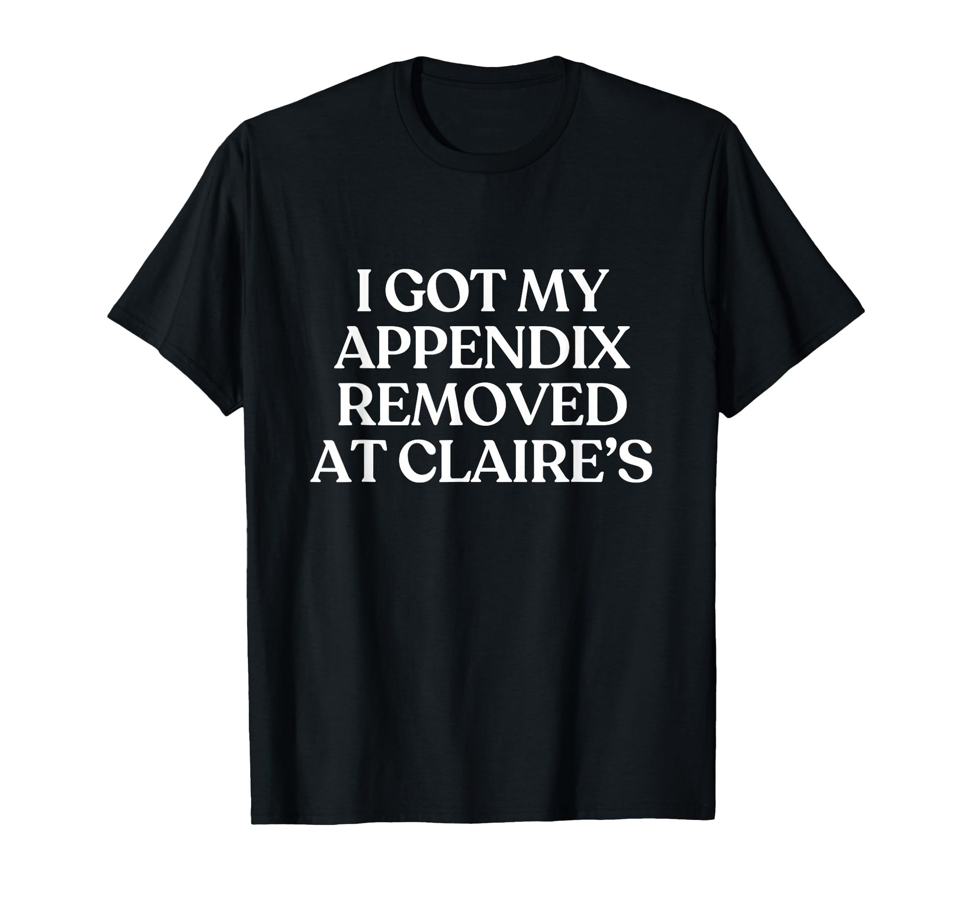 I Got My Appendix Removed Claires Y2K T-Shirt - Custom Art Print Unisex - T-Shirt, Sweatshirt, Hoodie