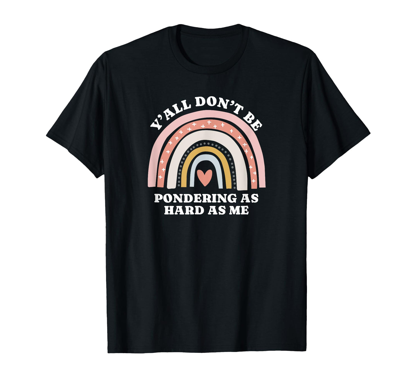 Yall Dont Be Pondering As Hard As Me T-Shirt - Novelty Apparel for Adults - T-Shirt, Sweatshirt, Hoodie