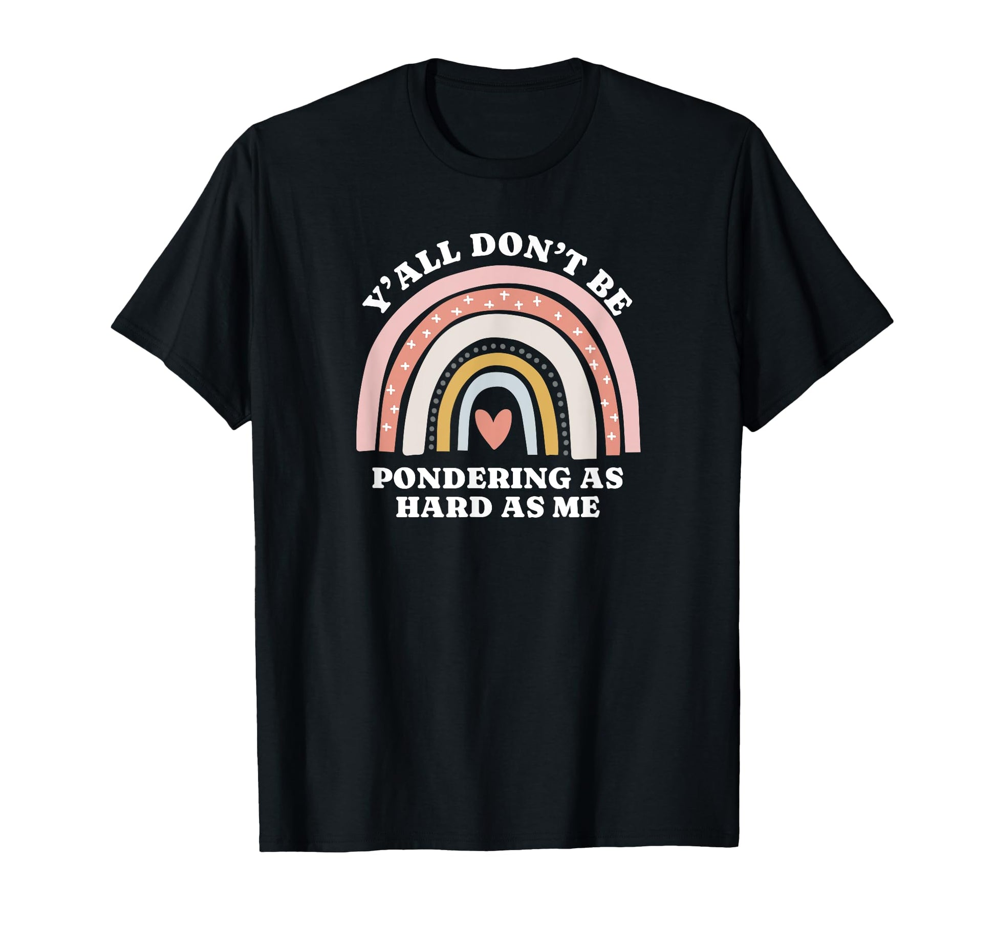 Yall Dont Be Pondering As Hard As Me T-Shirt - Novelty Apparel for Adults - T-Shirt, Sweatshirt, Hoodie