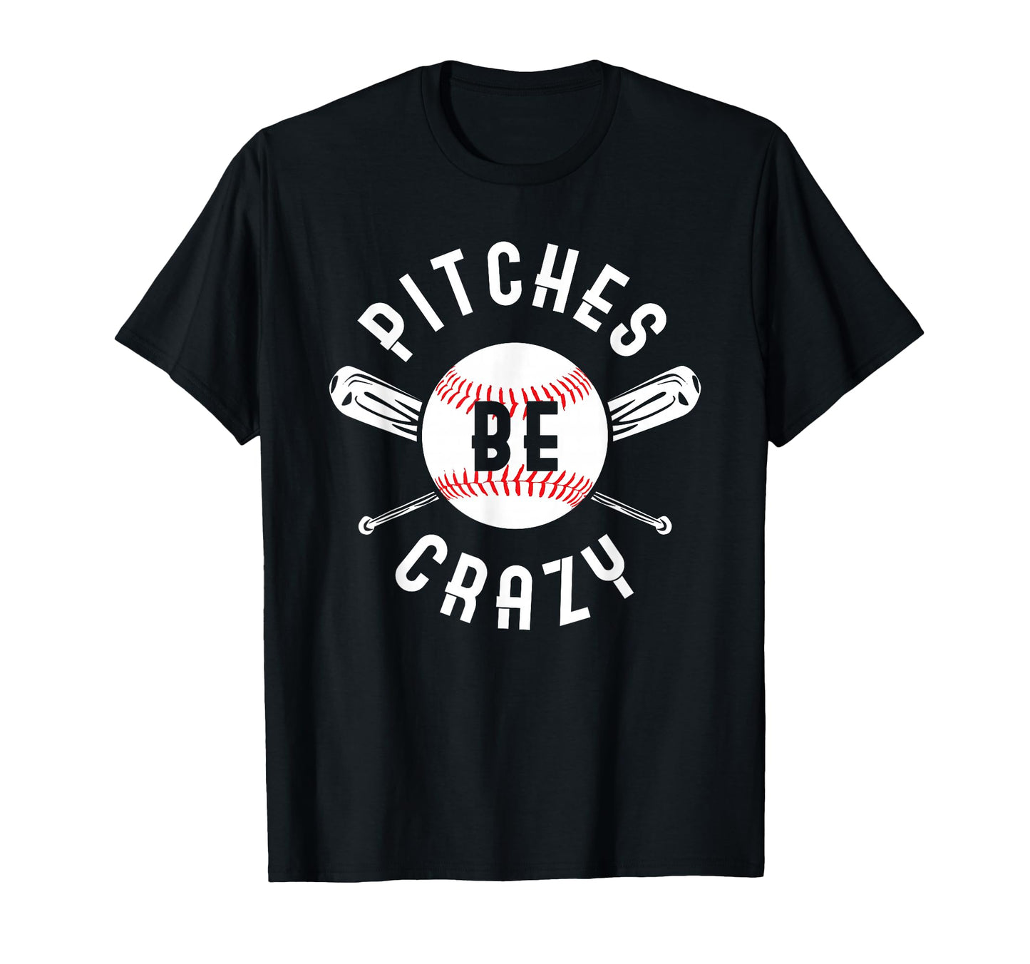 Funny Baseball Bat Pitches Be Crazy T-Shirt - Casual Everyday Wear Unisex - T-Shirt, Sweatshirt, Hoodie