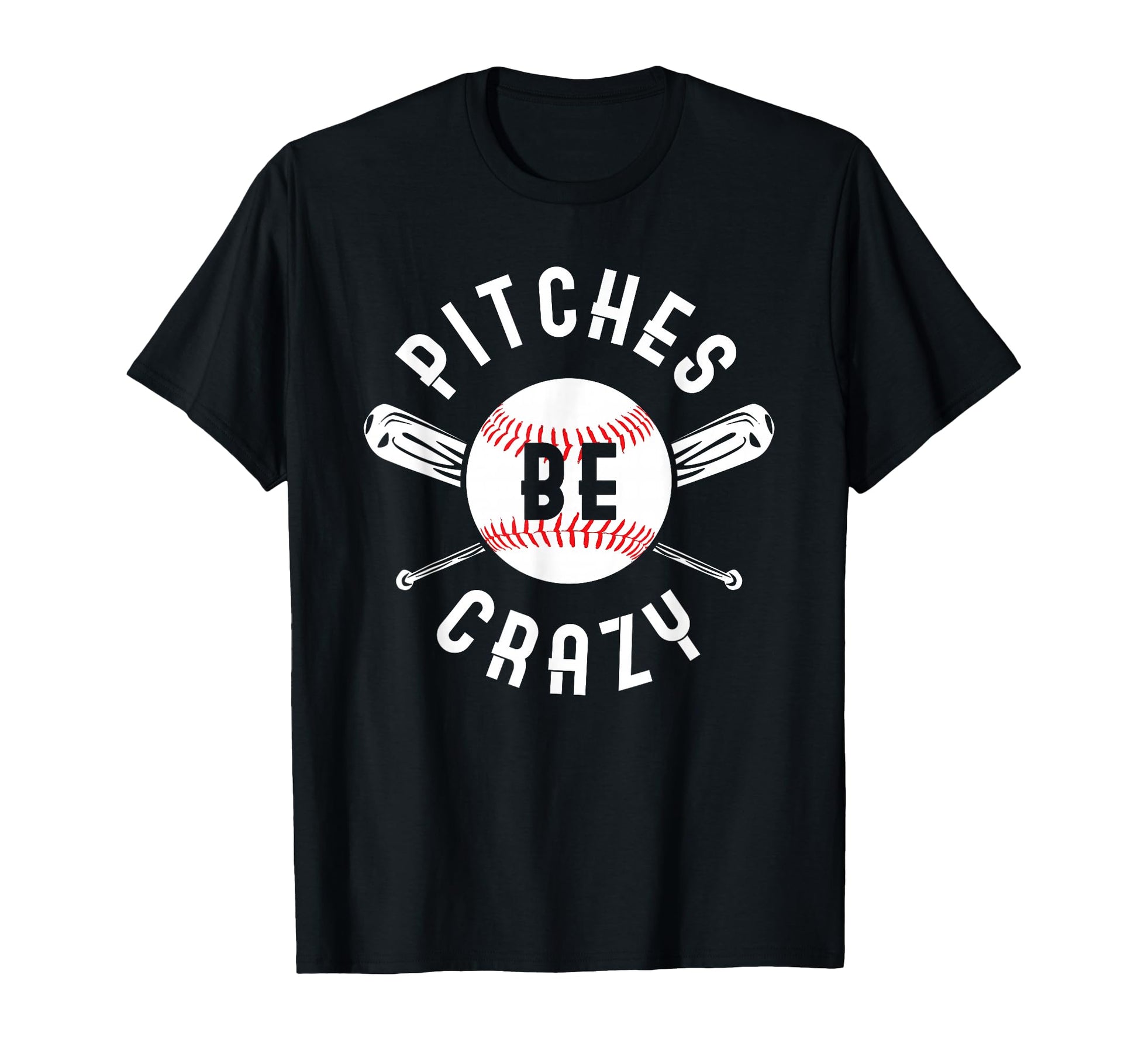 Funny Baseball Bat Pitches Be Crazy T-Shirt - Casual Everyday Wear Unisex - T-Shirt, Sweatshirt, Hoodie