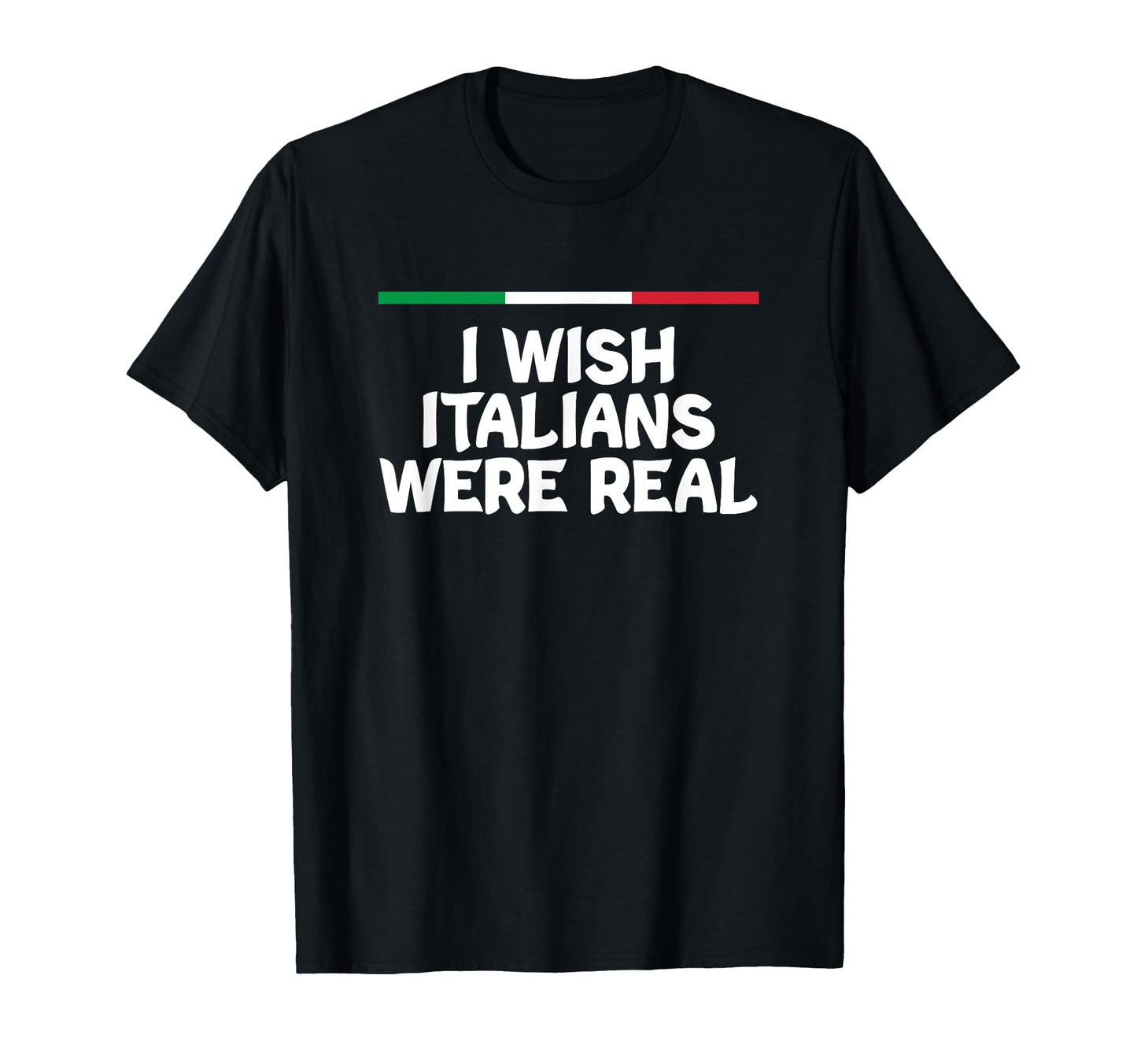 I Wish Italiens Were Real Italy Hot T-Shirt - Fun Novelty Design Unisex - T-Shirt, Sweatshirt, Hoodie