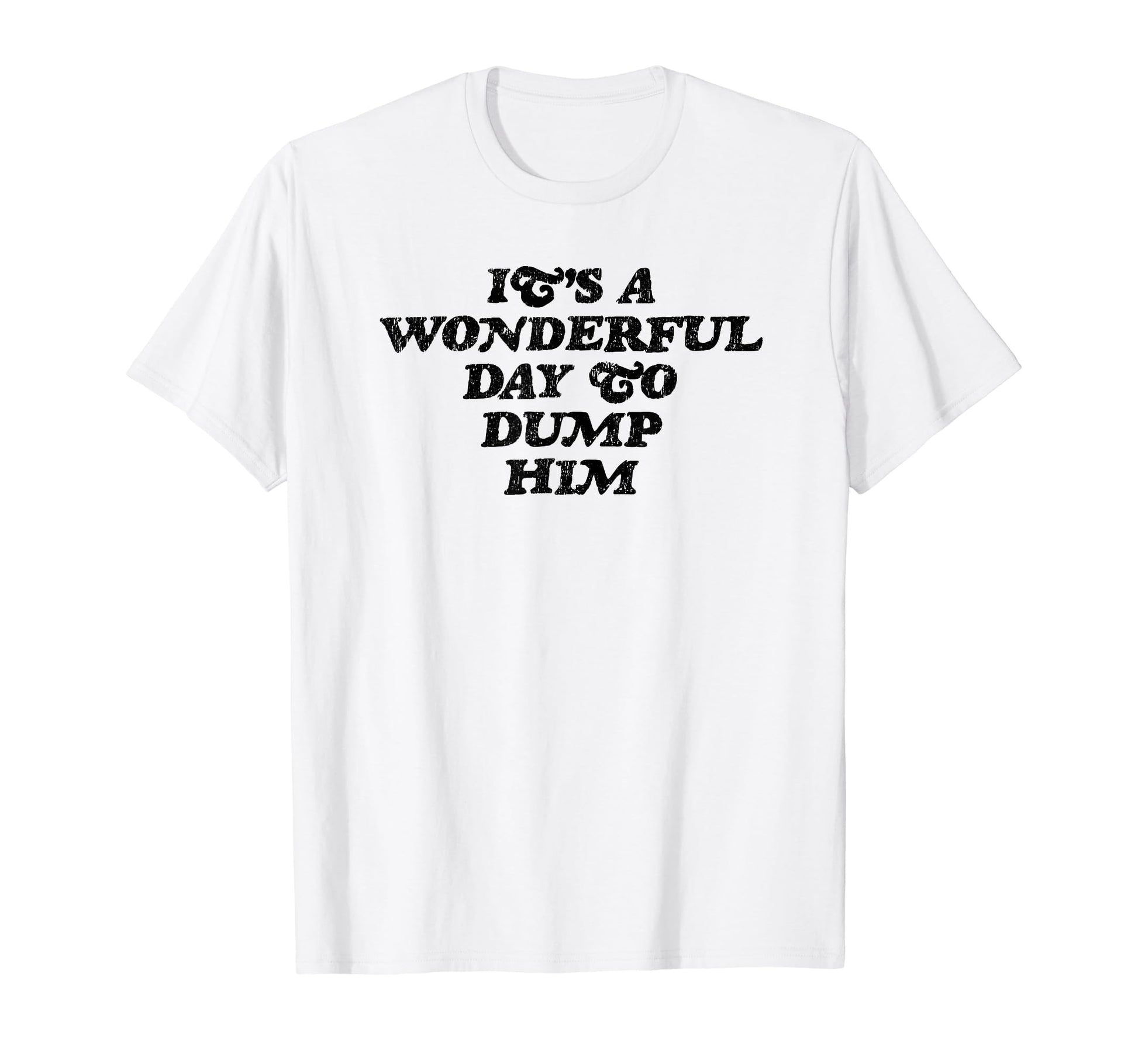 Its Wonderful Day To Dump Him Y2K T-Shirt - Minimalist Print Unisex - T-Shirt, Sweatshirt, Hoodie