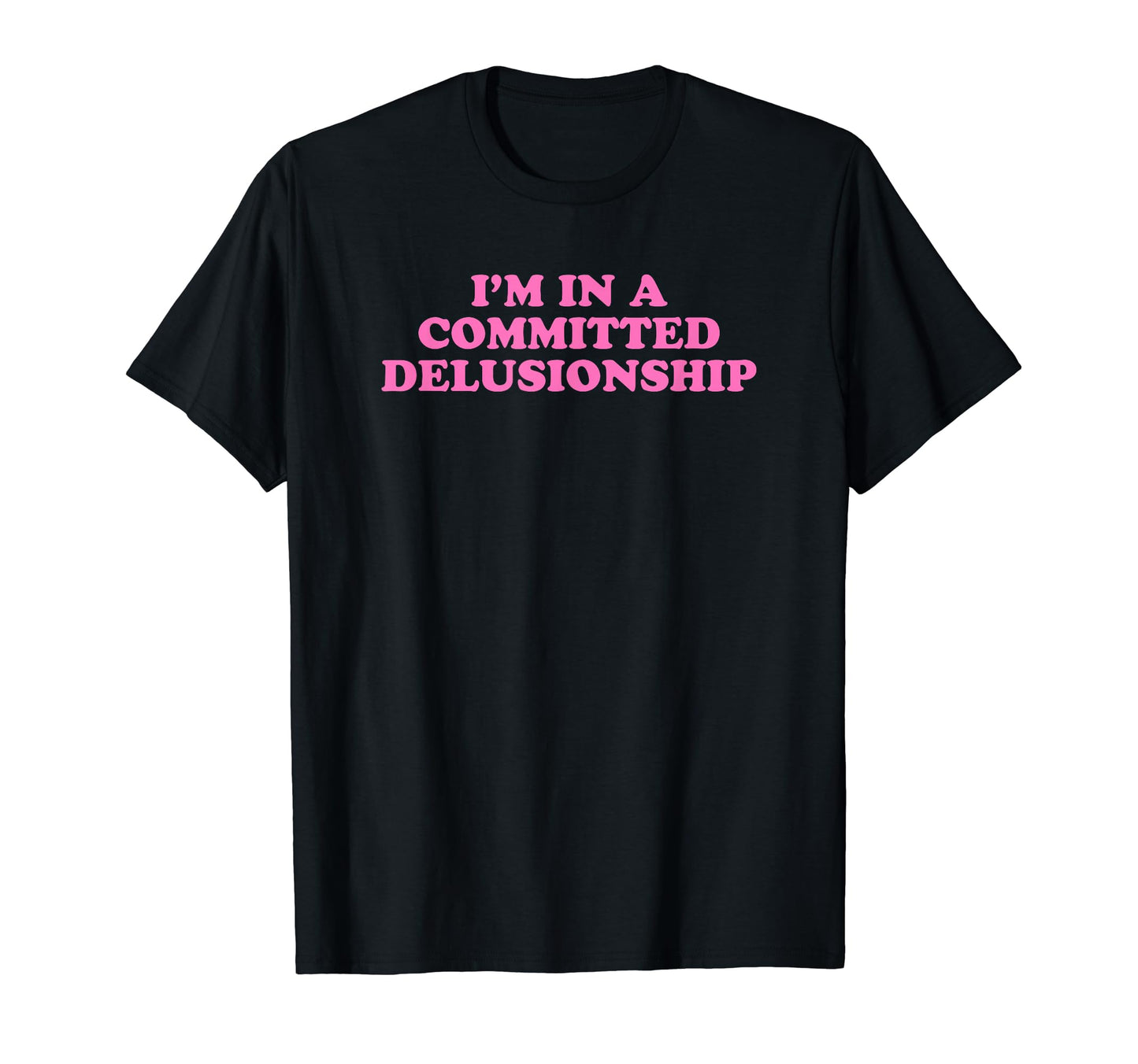 Im Committed Delusionship Funny Y2K T-Shirt - Casual Everyday Wear Unisex - T-Shirt, Sweatshirt, Hoodie