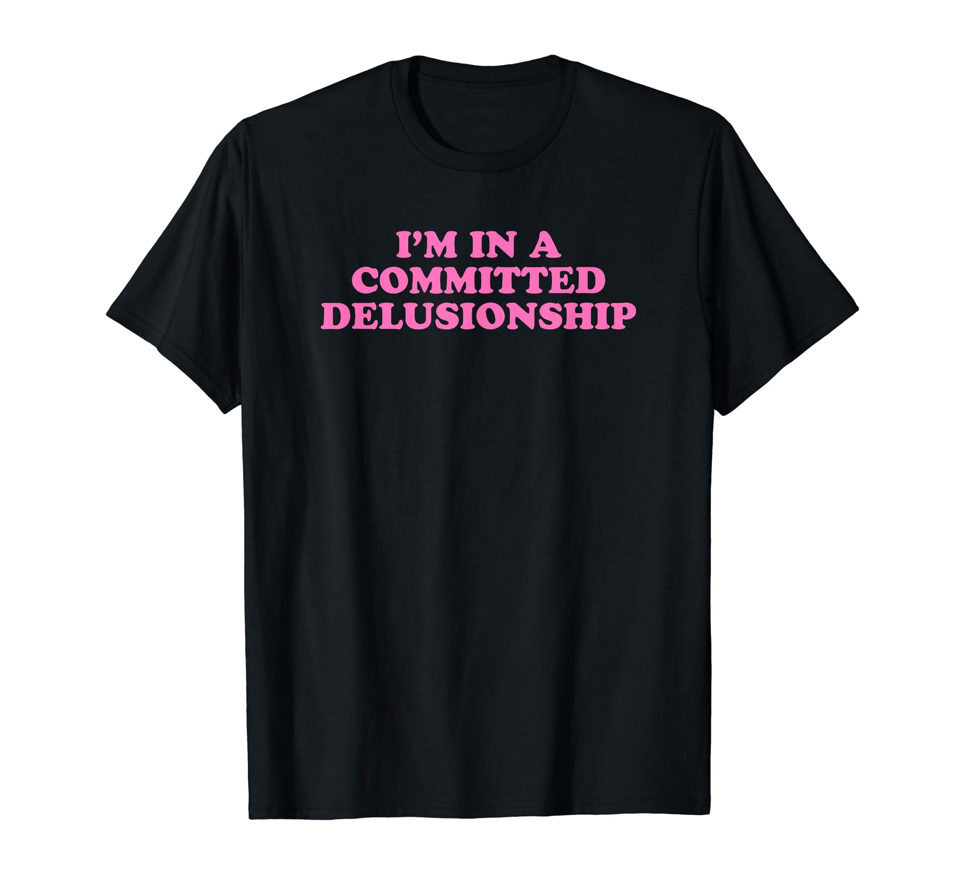 Im Committed Delusionship Funny Y2K T-Shirt - Casual Everyday Wear Unisex - T-Shirt, Sweatshirt, Hoodie