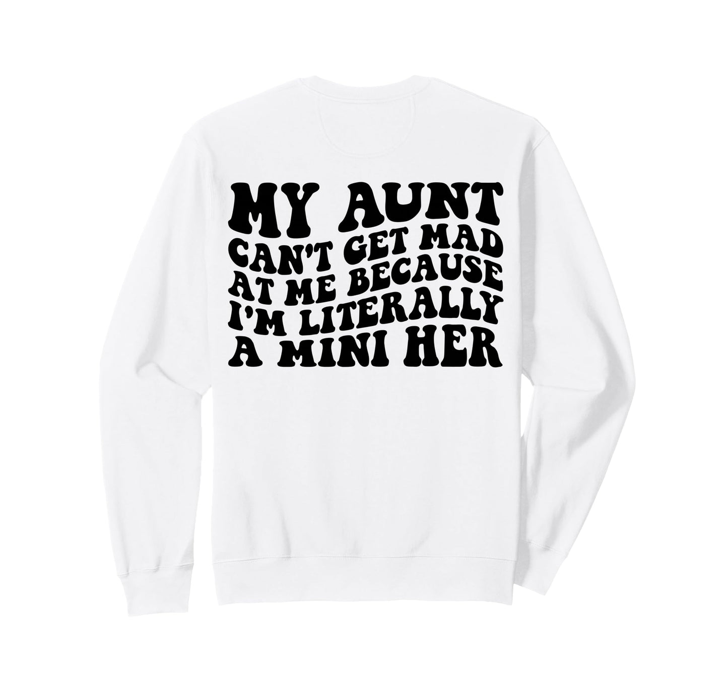My Aunt Cant Get Mad Me Mini Her Sweatshirt - Casual Everyday Wear Unisex - T-Shirt, Sweatshirt, Hoodie