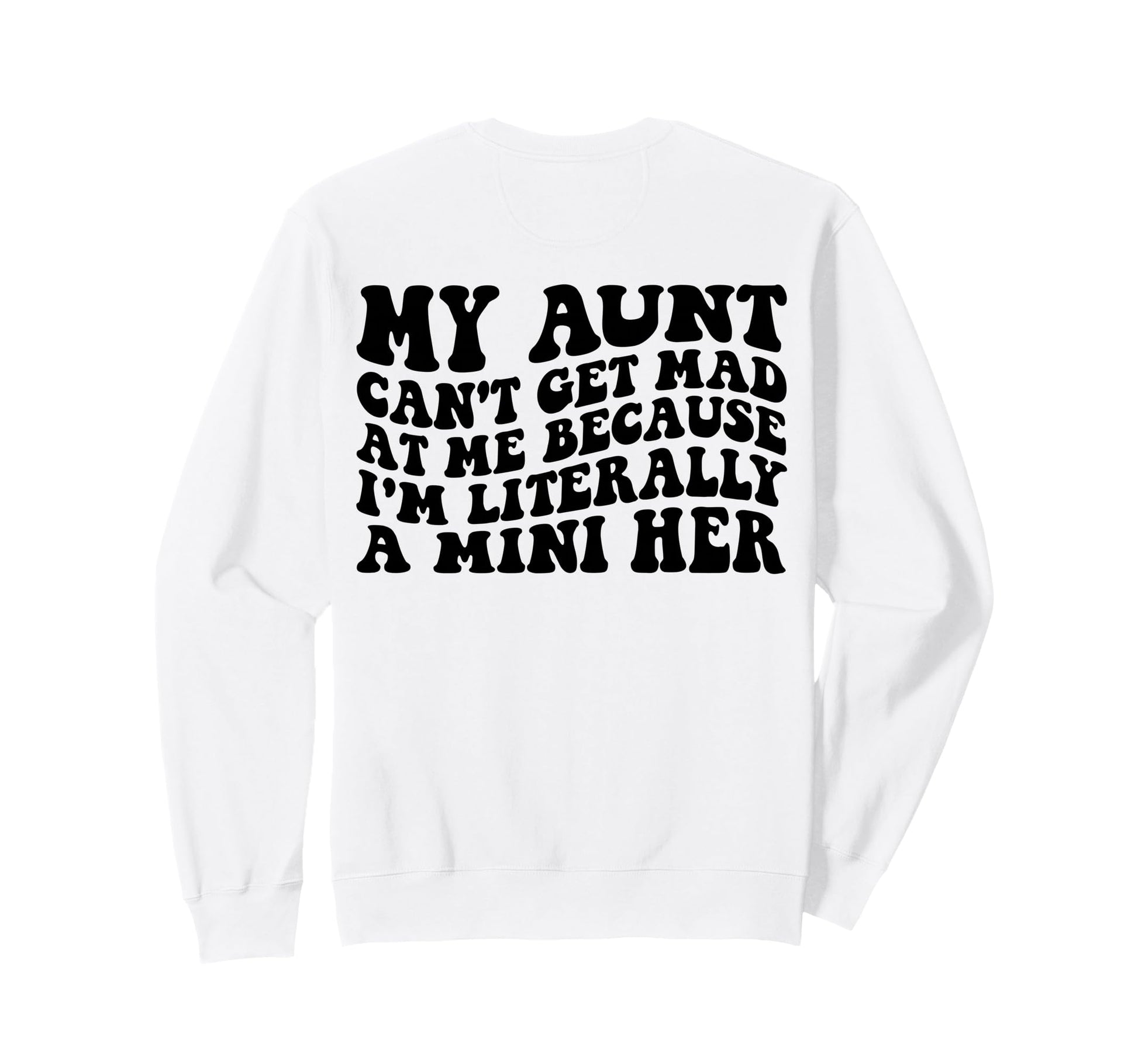 My Aunt Cant Get Mad Me Mini Her Sweatshirt - Casual Everyday Wear Unisex - T-Shirt, Sweatshirt, Hoodie