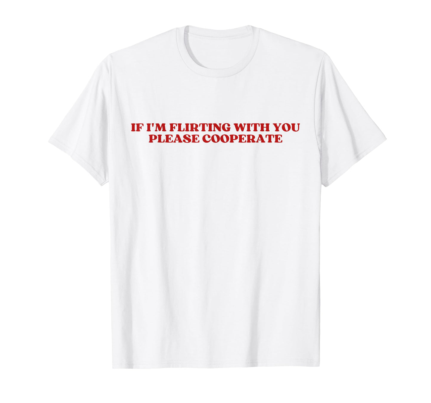 If Im Flirting You Please Cooperate T-Shirt - Custom Art Print for Adults - T-Shirt, Sweatshirt, Hoodie