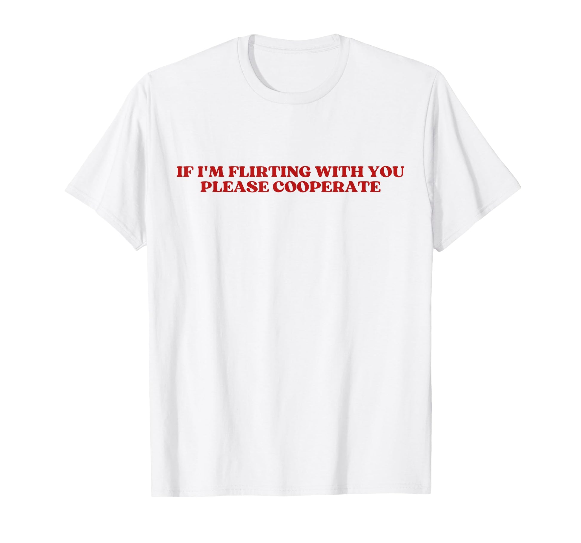 If Im Flirting You Please Cooperate T-Shirt - Custom Art Print for Adults - T-Shirt, Sweatshirt, Hoodie