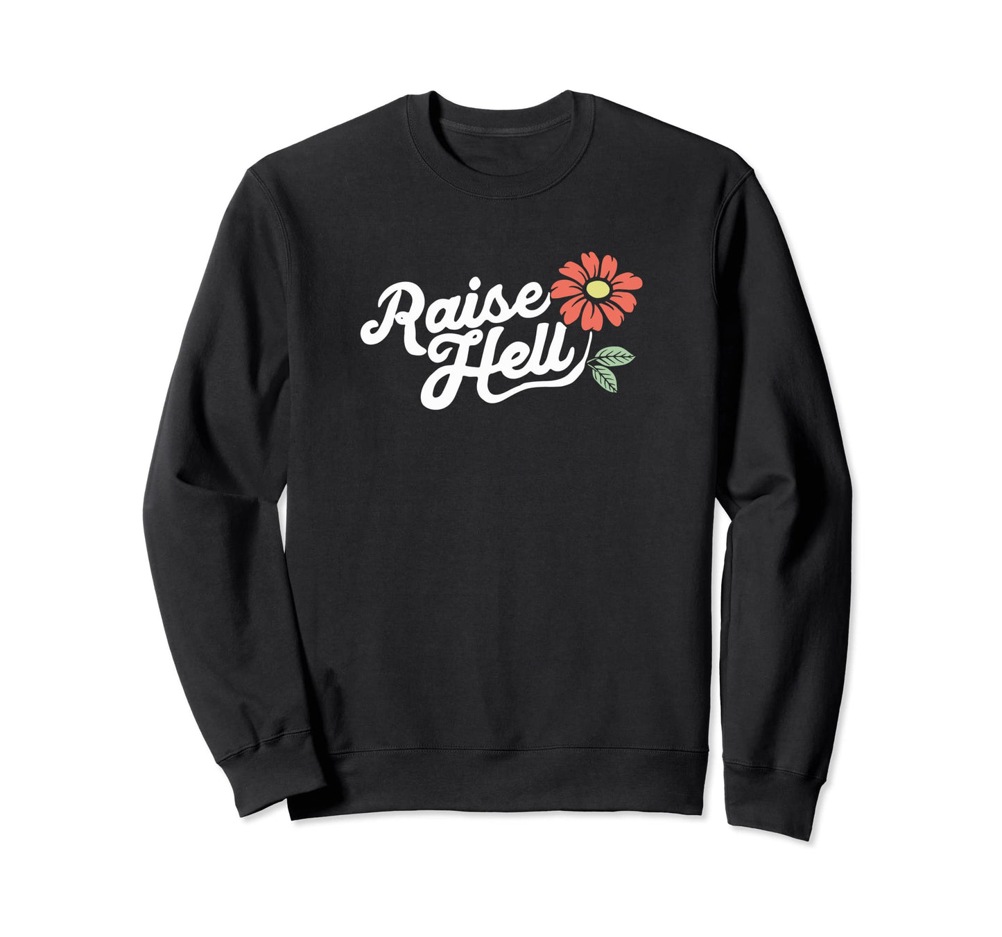 Raise Hell Flower Typography Sweatshirt - Unique Graphic Men Women - T-Shirt, Sweatshirt, Hoodie