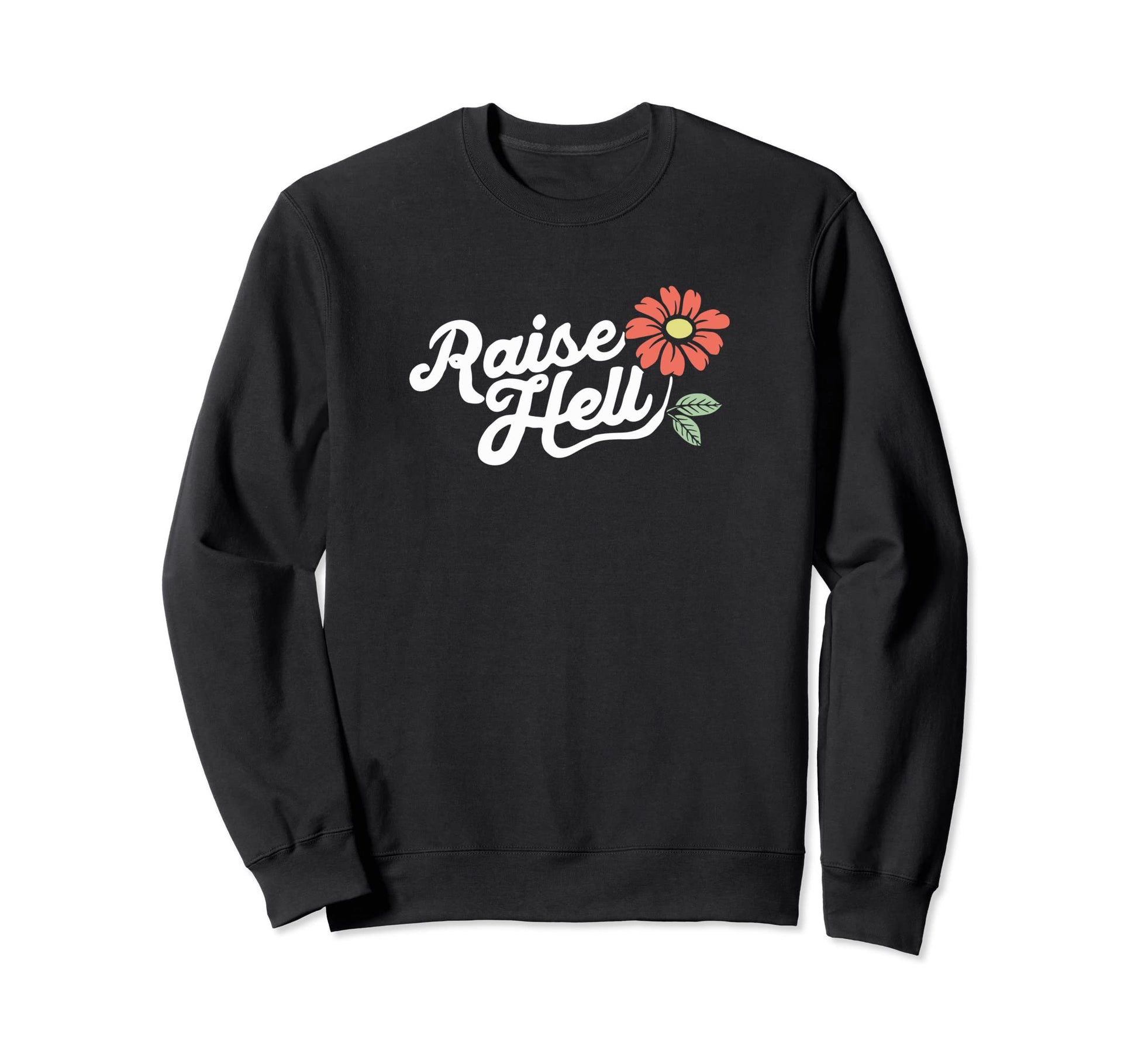 Raise Hell Flower Typography Sweatshirt - Unique Graphic Men Women - T-Shirt, Sweatshirt, Hoodie