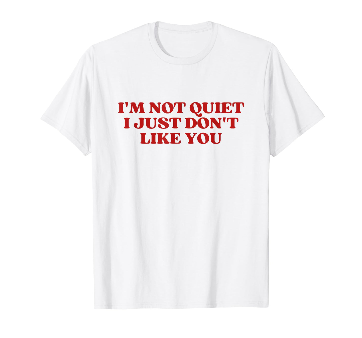 Im Not Quiet I Just Dont Like You Y2K T-Shirt - Minimalist Print Men Women - T-Shirt, Sweatshirt, Hoodie