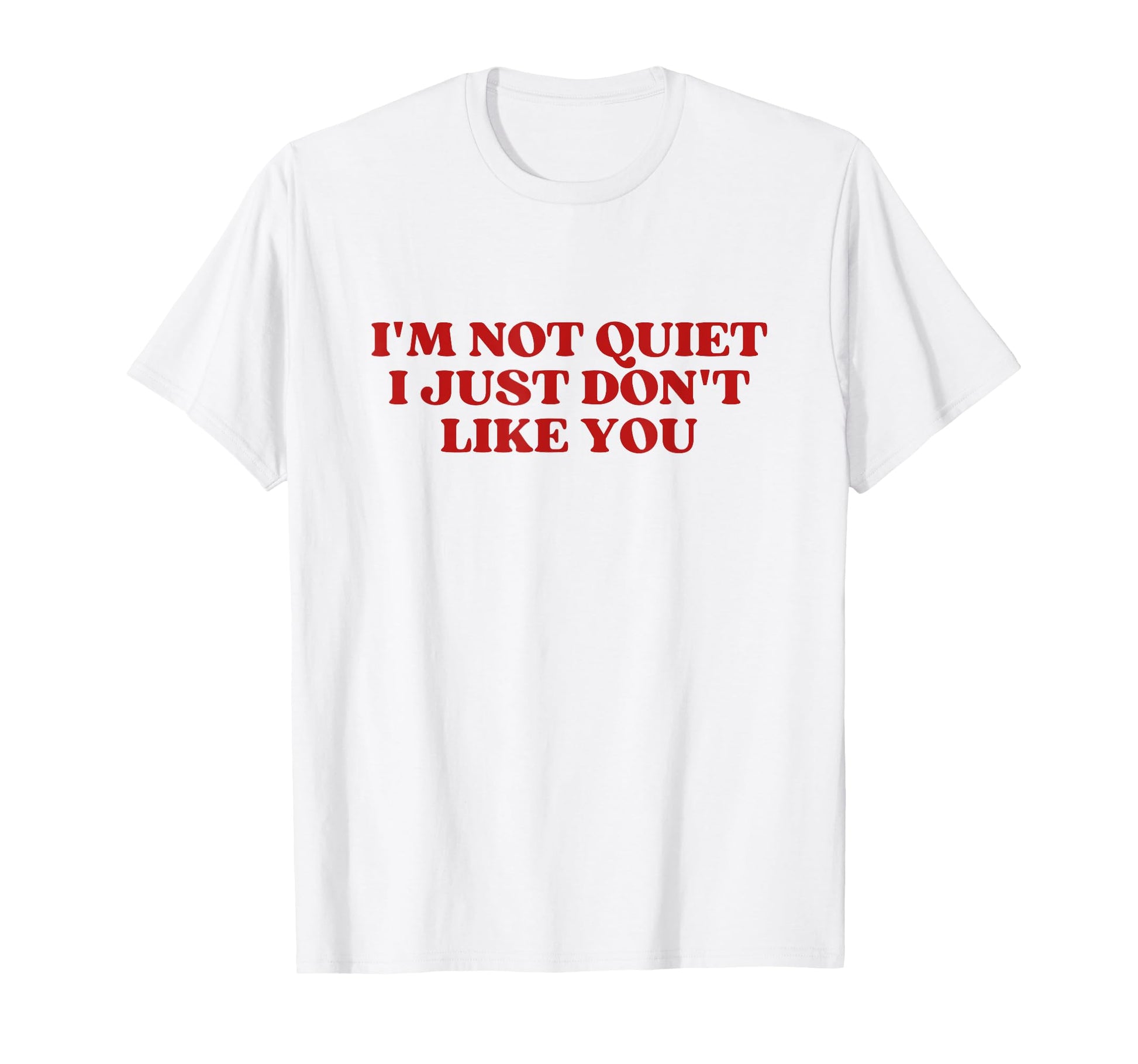 Im Not Quiet I Just Dont Like You Y2K T-Shirt - Minimalist Print Men Women - T-Shirt, Sweatshirt, Hoodie