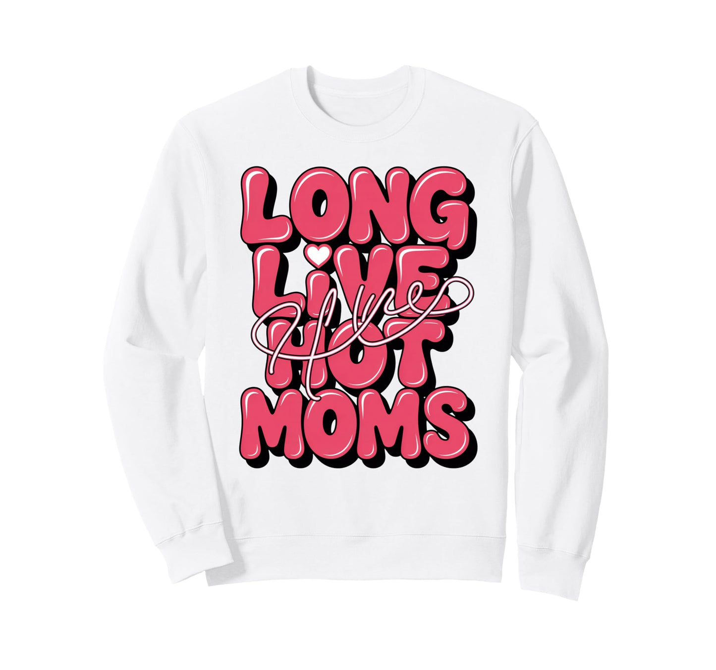 Long Live Hot Moms Funny Mom Sweatshirt - Trendy Graphic Men Women - T-Shirt, Sweatshirt, Hoodie