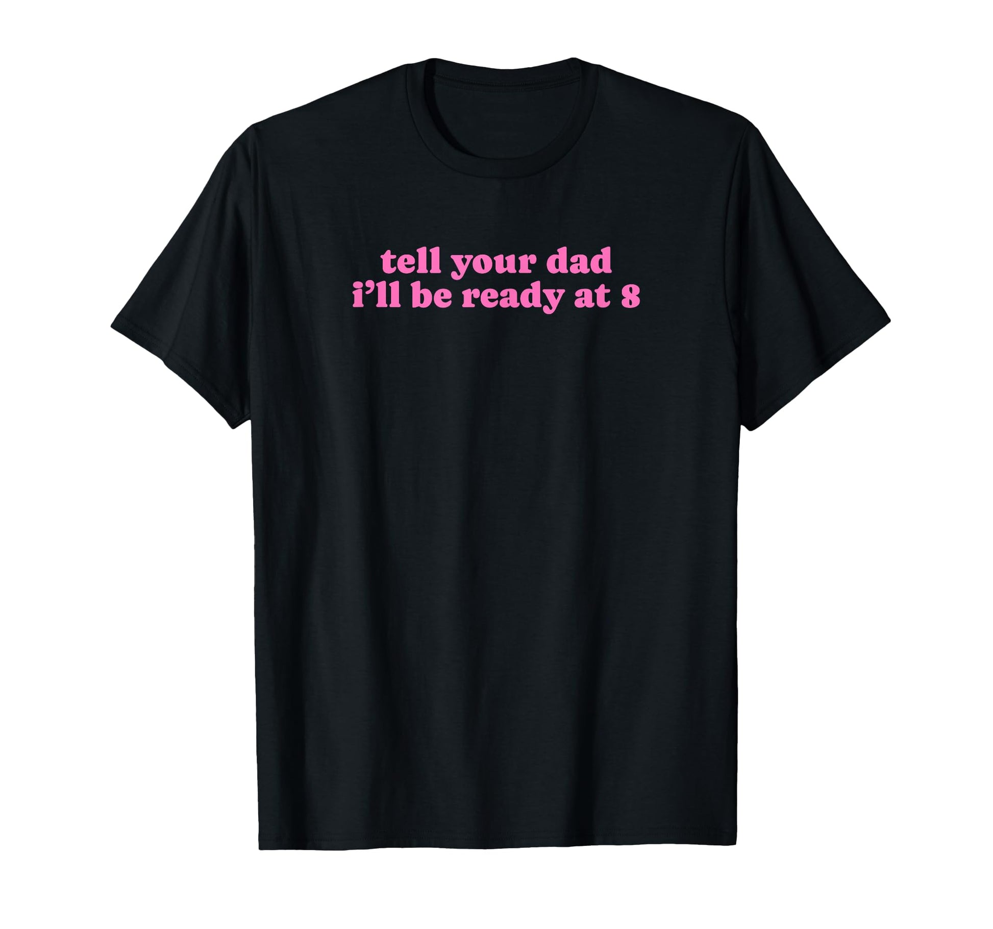 Tell Your Dad Ill Be Ready 8 Funny Y2K T-Shirt - Unique Graphic Unisex - T-Shirt, Sweatshirt, Hoodie
