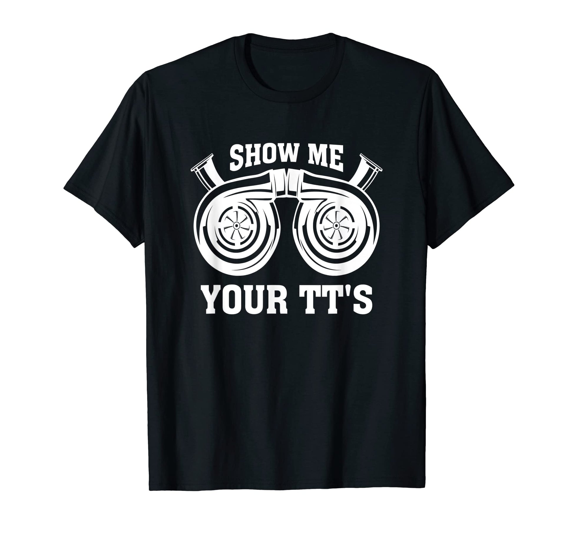 Show Me Your Tts Racecar Turbo Wheel T-Shirt - Aesthetic Graphic Men Women - T-Shirt, Sweatshirt, Hoodie