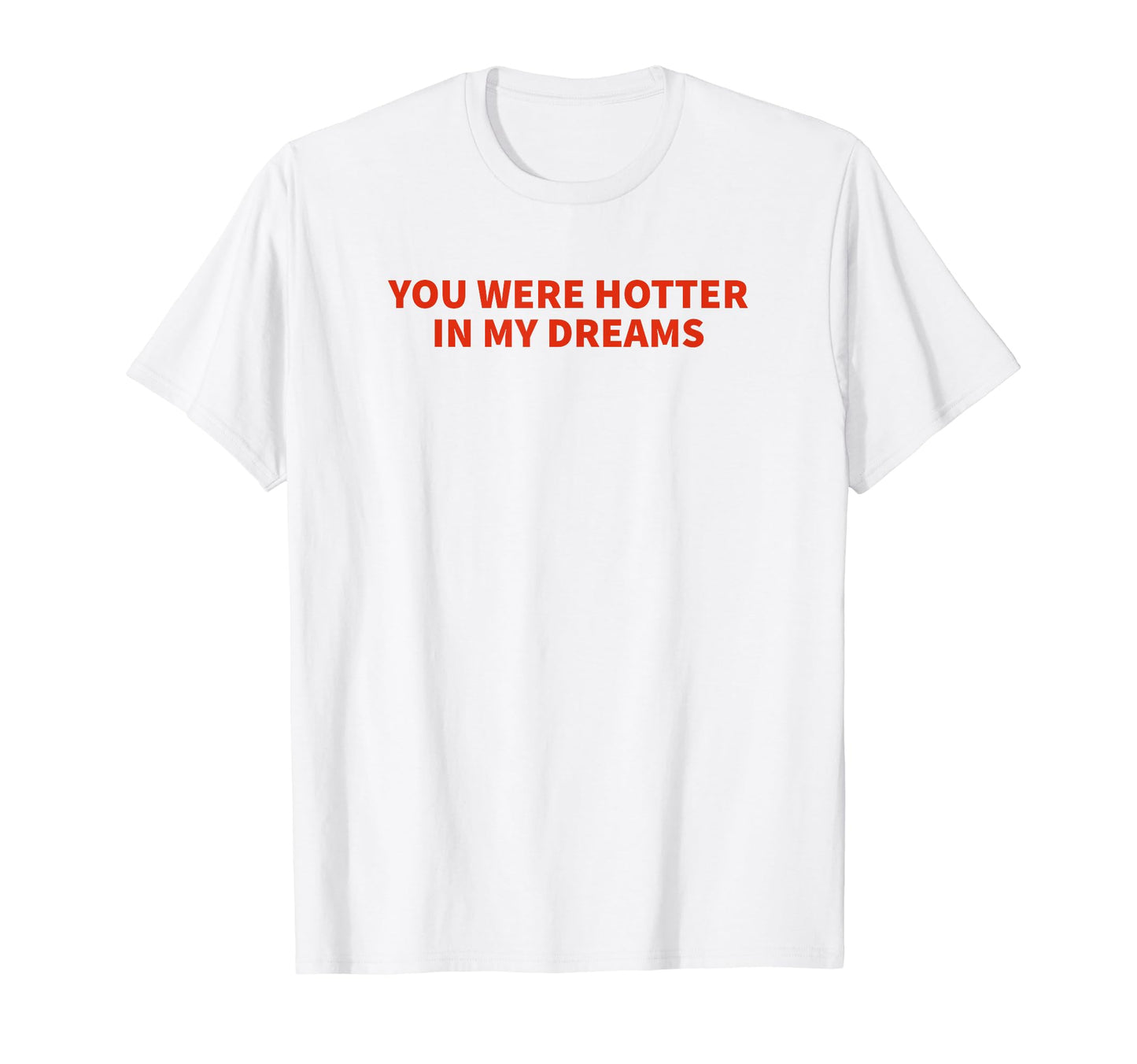You Were Hotter My Dreams Y2K T-Shirt - Streetwear Style for Adults - T-Shirt, Sweatshirt, Hoodie