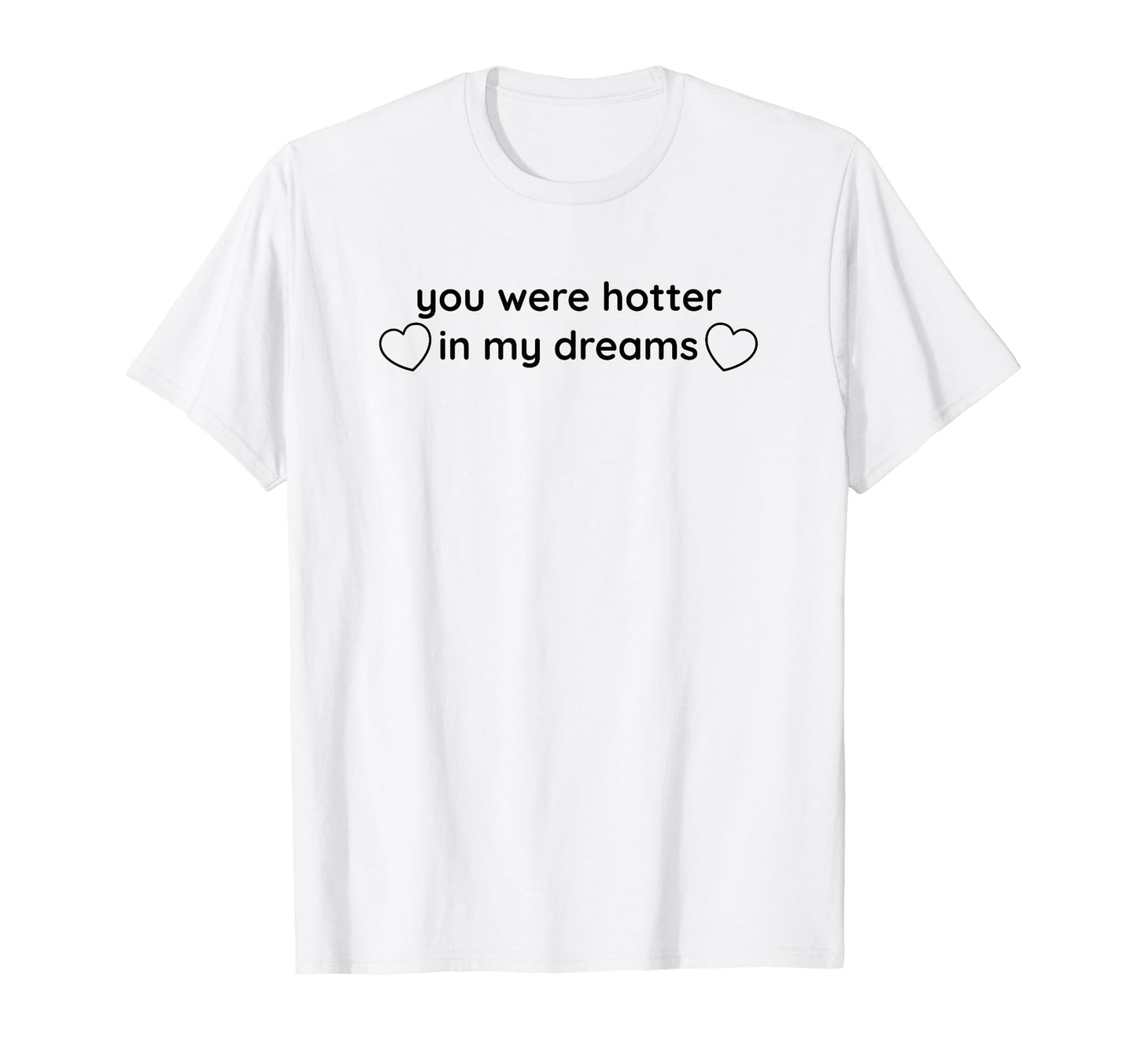 You Were Hotter My Dreams Y2K Aesthetic T-Shirt - Custom Art Print Unisex - T-Shirt, Sweatshirt, Hoodie