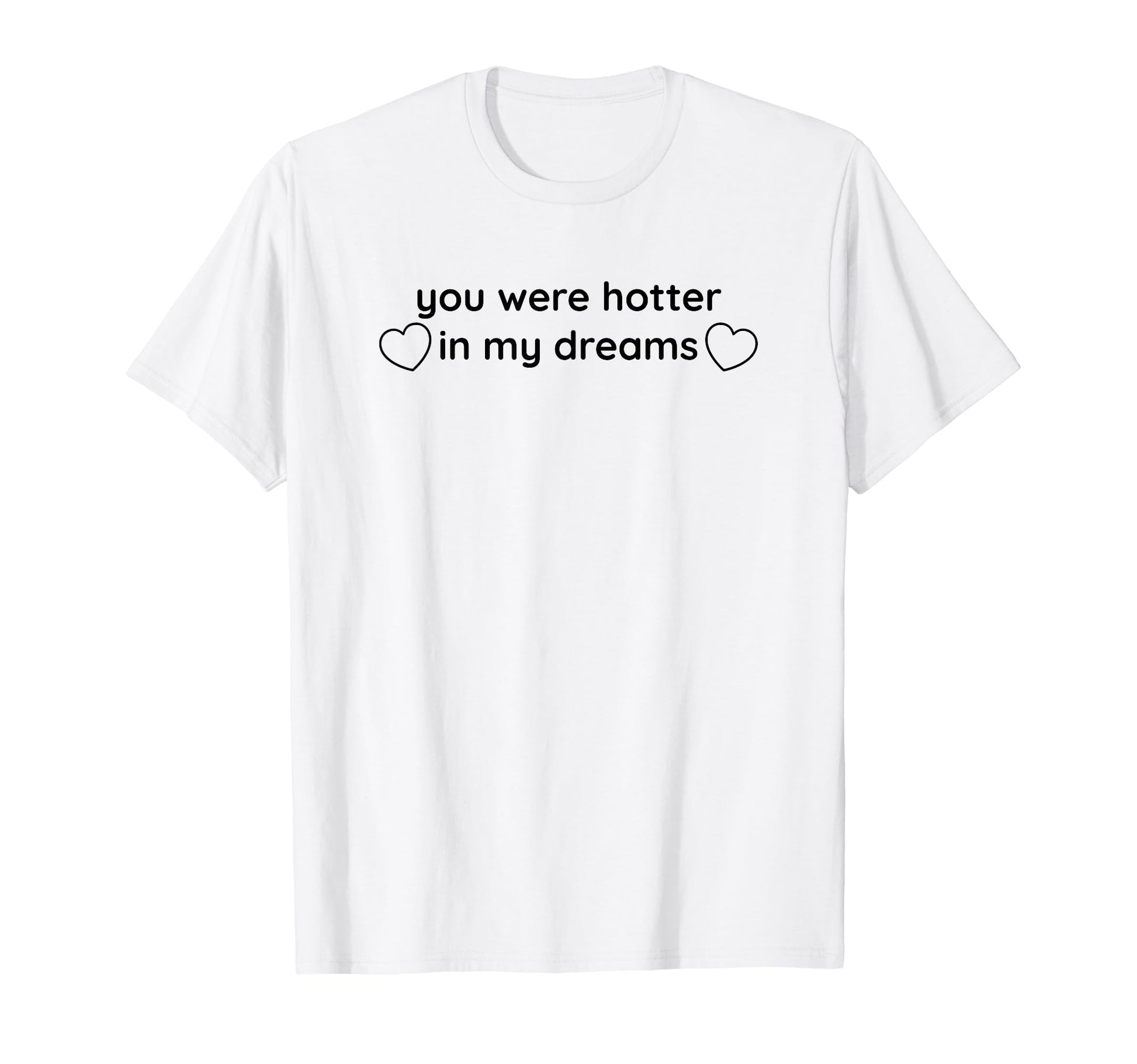 You Were Hotter My Dreams Y2K Aesthetic T-Shirt - Custom Art Print Unisex - T-Shirt, Sweatshirt, Hoodie