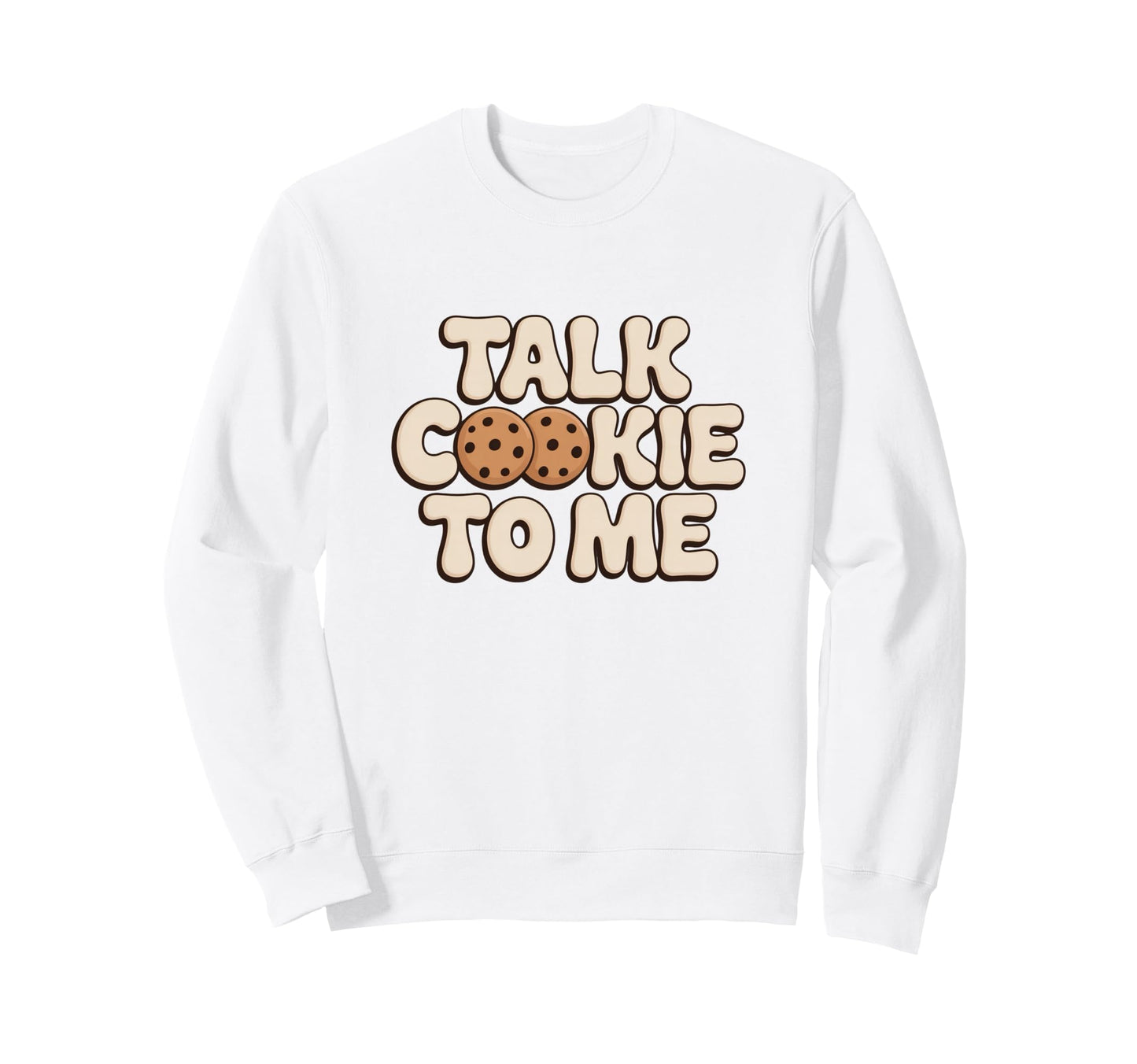Talk Cookie To Me Funny Baking Chocolate Sweatshirt - Graphic Print Unisex - T-Shirt, Sweatshirt, Hoodie