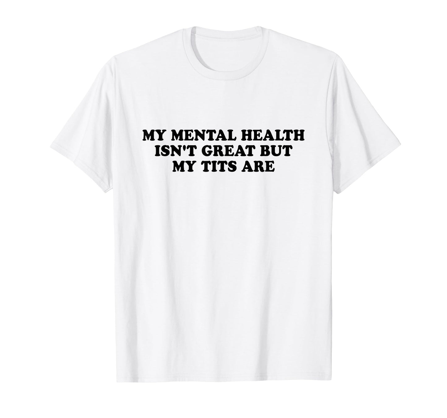 My Mental Health Isnt Great But My T-Shirt - Fun Novelty Design Unisex - T-Shirt, Sweatshirt, Hoodie